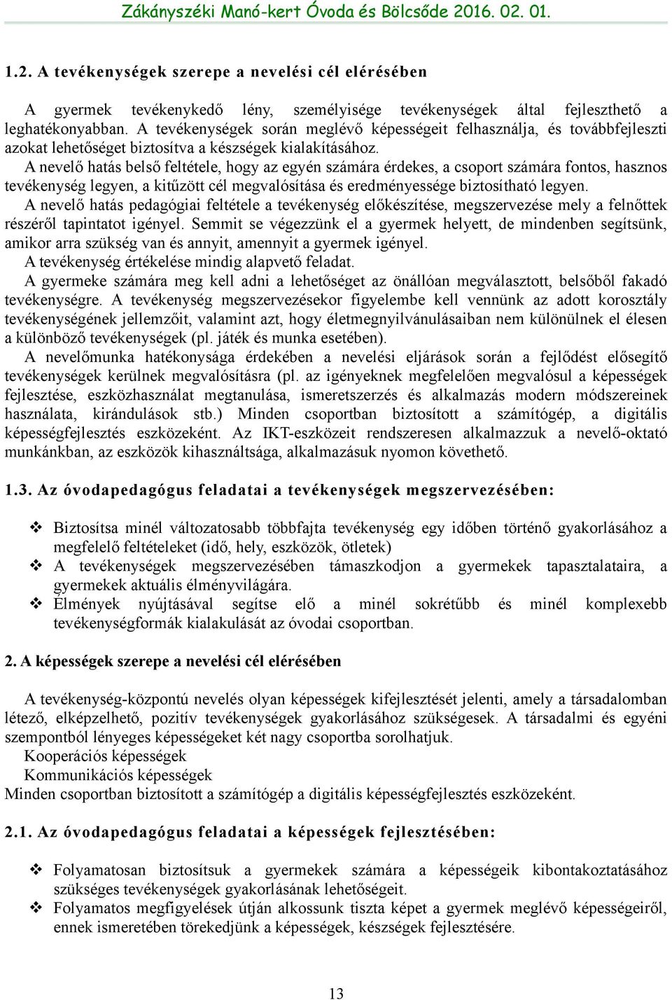 A nevelő hatás belső feltétele, hogy az egyén számára érdekes, a csoport számára fontos, hasznos tevékenység legyen, a kitűzött cél megvalósítása és eredményessége biztosítható legyen.