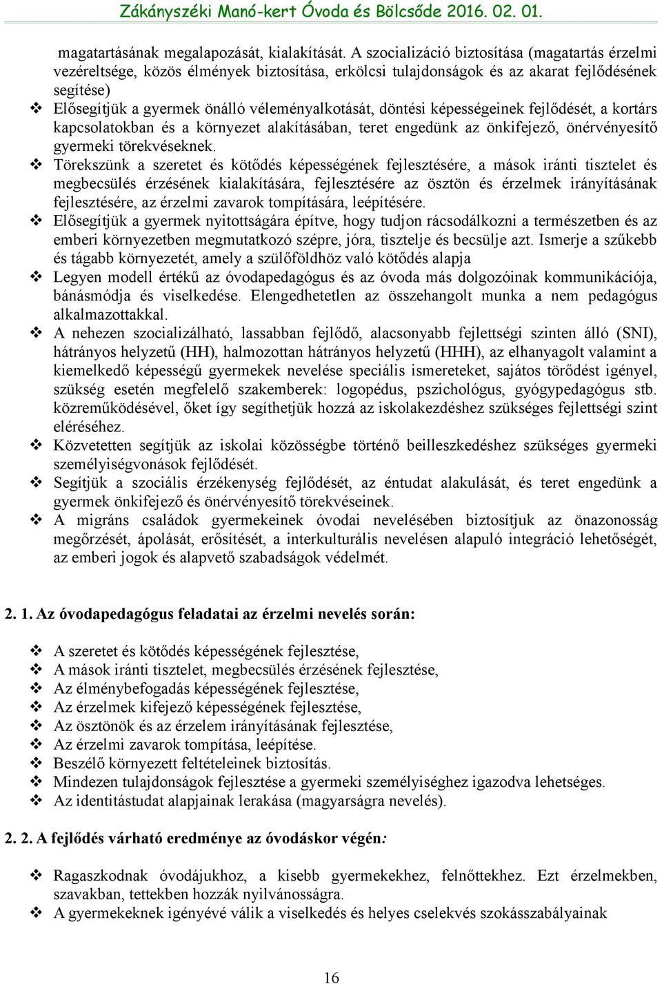 döntési képességeinek fejlődését, a kortárs kapcsolatokban és a környezet alakításában, teret engedünk az önkifejező, önérvényesítő gyermeki törekvéseknek.