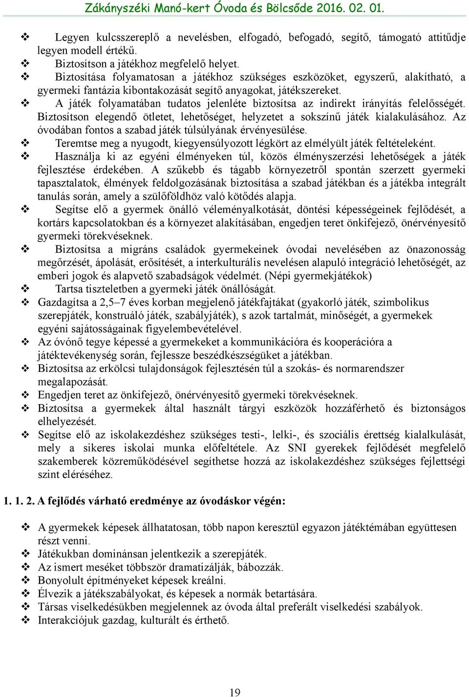 A játék folyamatában tudatos jelenléte biztosítsa az indirekt irányítás felelősségét. Biztosítson elegendő ötletet, lehetőséget, helyzetet a sokszínű játék kialakulásához.