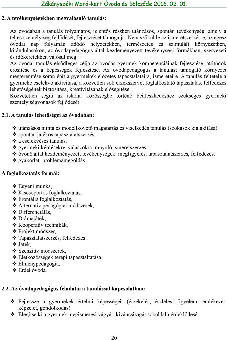 formákban, szervezeti és időkeretekben valósul meg. Az óvodai tanulás elsődleges célja az óvodás gyermek kompetenciáinak fejlesztése, attitűdök erősítése és a képességek fejlesztése.