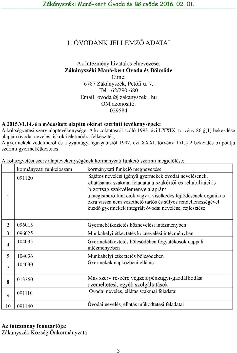 (1) bekezdése alapján óvodai nevelés, iskolai életmódra felkészítés, A gyermekek védelméről és a gyámügyi igazgatásról 1997. évi XXXI. törvény 151. 2 bekezdés b) pontja szerinti gyermekétkeztetés.