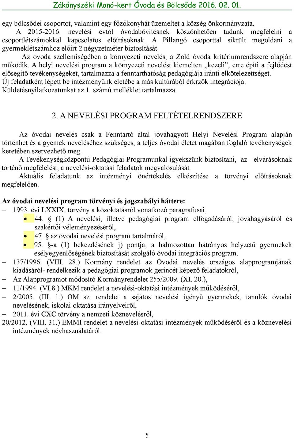 A Pillangó csoporttal sikrült megoldani a gyermeklétszámhoz előírt 2 négyzetméter biztosítását. Az óvoda szellemiségében a környezeti nevelés, a Zöld óvoda kritériumrendszere alapján működik.