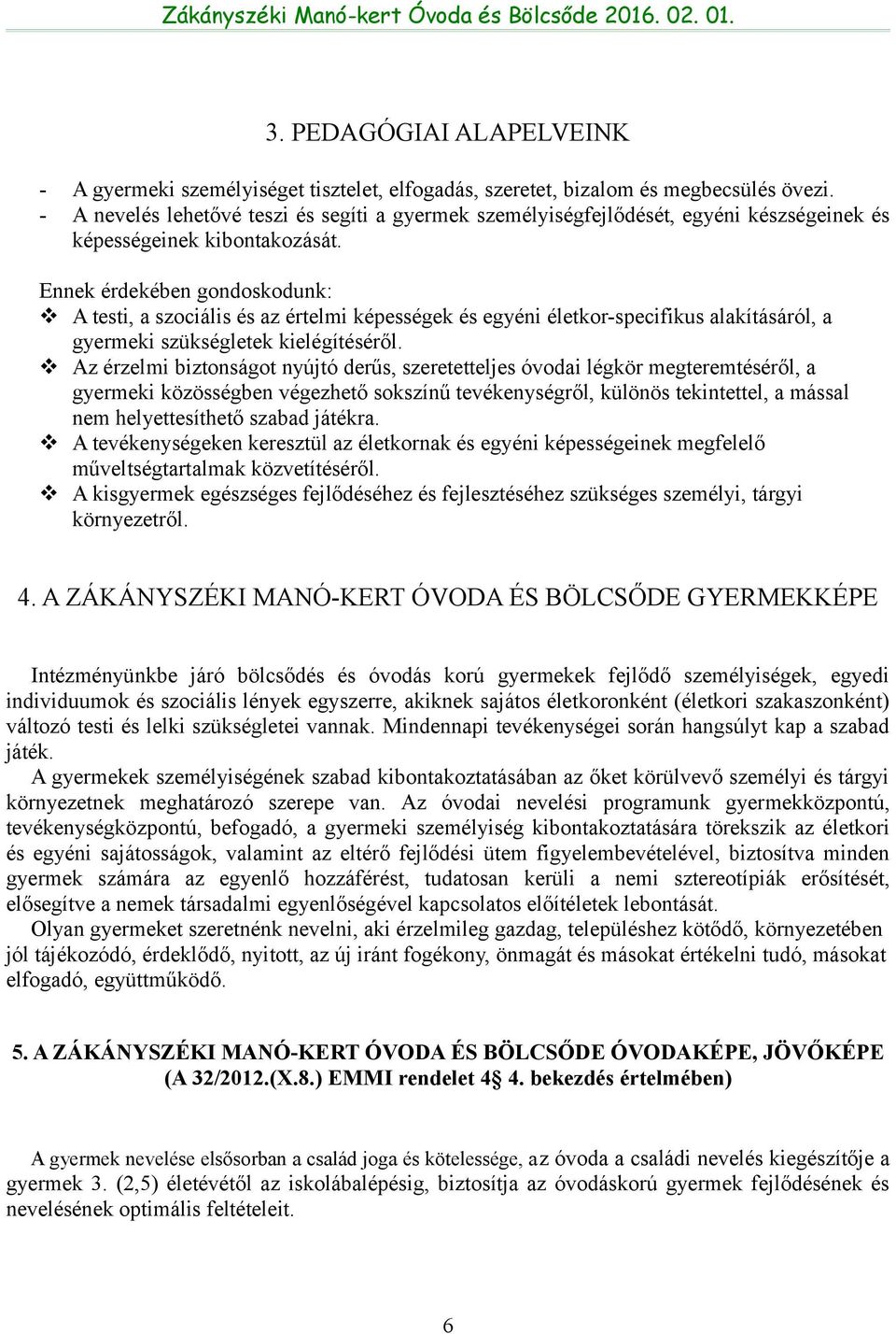 Ennek érdekében gondoskodunk: A testi, a szociális és az értelmi képességek és egyéni életkor-specifikus alakításáról, a gyermeki szükségletek kielégítéséről.