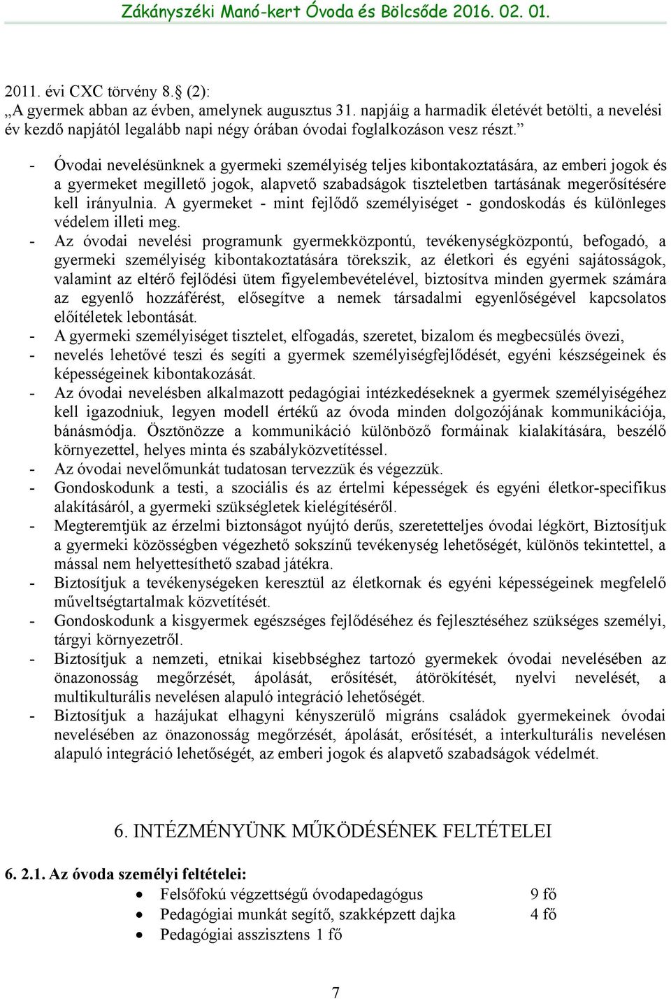 - Óvodai nevelésünknek a gyermeki személyiség teljes kibontakoztatására, az emberi jogok és a gyermeket megillető jogok, alapvető szabadságok tiszteletben tartásának megerősítésére kell irányulnia.