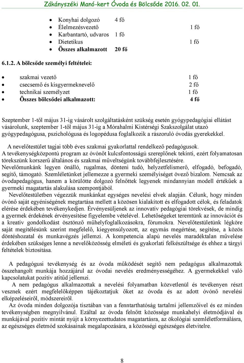technikai személyzet 1 fő Összes bölcsődei alkalmazott: 4 fő Szeptember 1-től május 31-ig vásárolt szolgáltatásként szükség esetén gyógypedagógiai ellátást vásárolunk, szeptember 1-től május 31-ig a