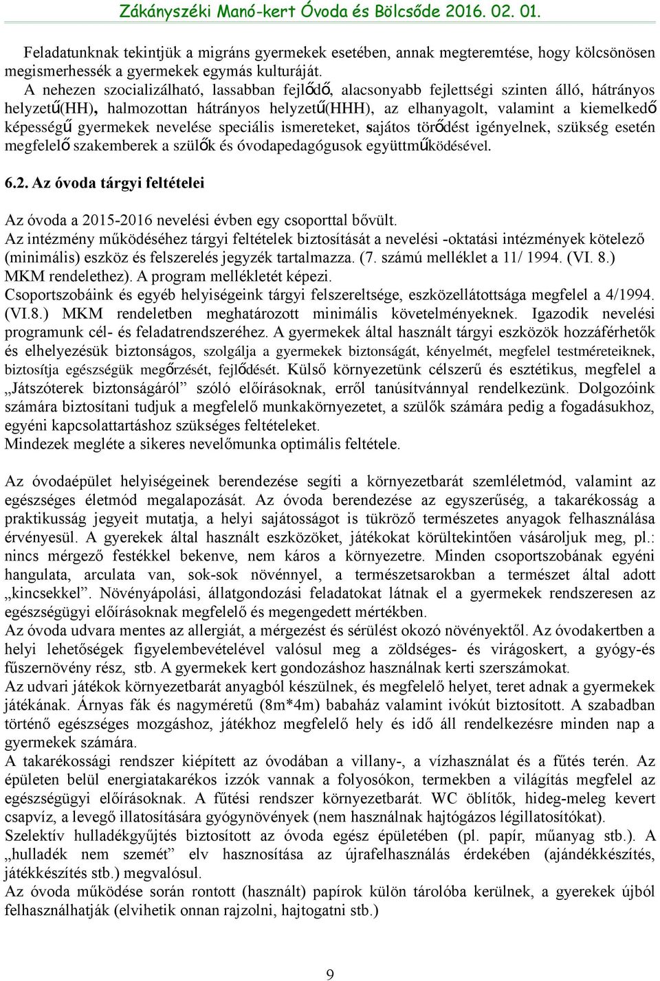 gyermekek nevelése speciális ismereteket, sajátos törődést igényelnek, szükség esetén megfelel ő szakemberek a szülők és óvodapedagógusok együttműködésével. 6.2.