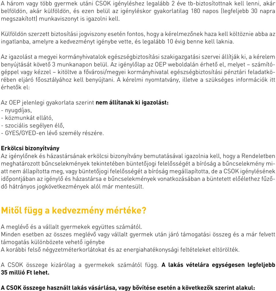 Külföldön szerzett biztosítási jogviszony esetén fontos, hogy a kérelmezőnek haza kell költöznie abba az ingatlanba, amelyre a kedvezményt igénybe vette, és legalább 10 évig benne kell laknia.