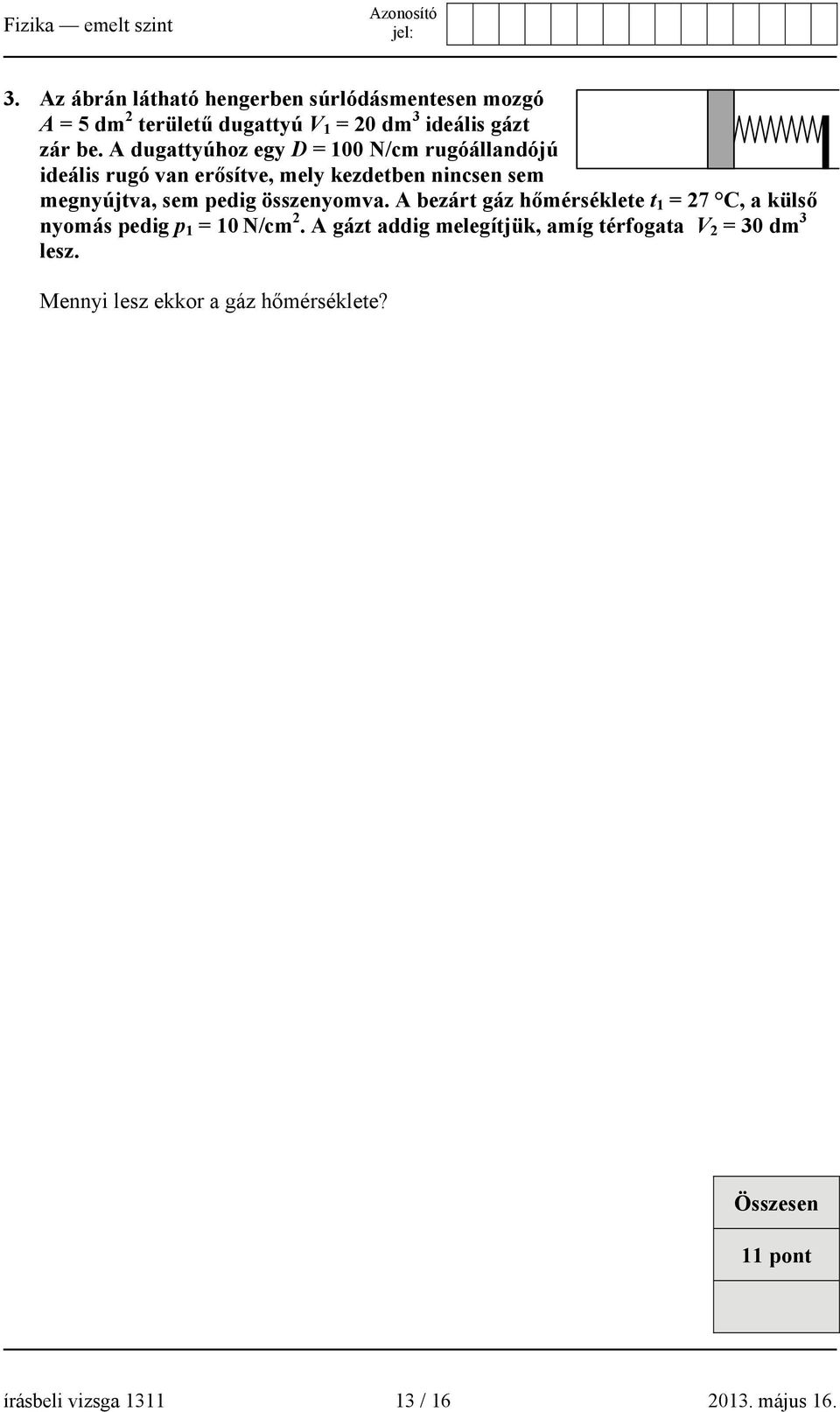 összenyomva. A bezárt gáz hőmérséklete t 1 = 27 C, a külső nyomás pedig p 1 = 10 N/cm 2.