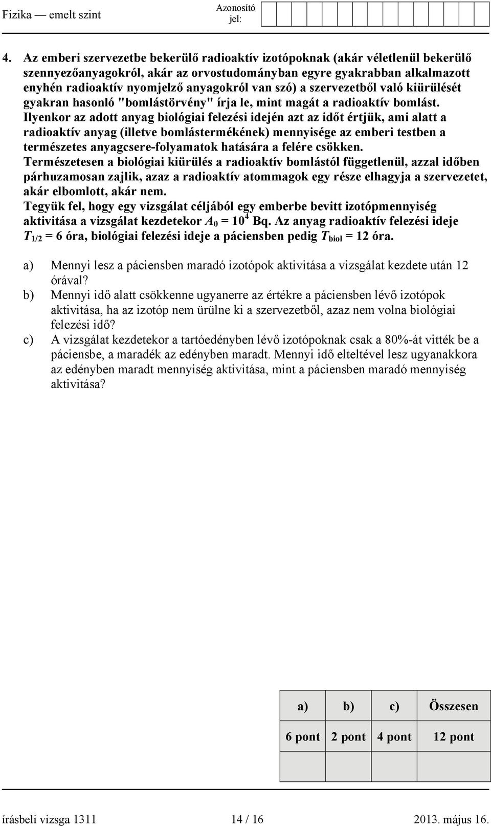 Ilyenkor az adott anyag biológiai felezési idején azt az időt értjük, ami alatt a radioaktív anyag (illetve bomlástermékének) mennyisége az emberi testben a természetes anyagcsere-folyamatok hatására