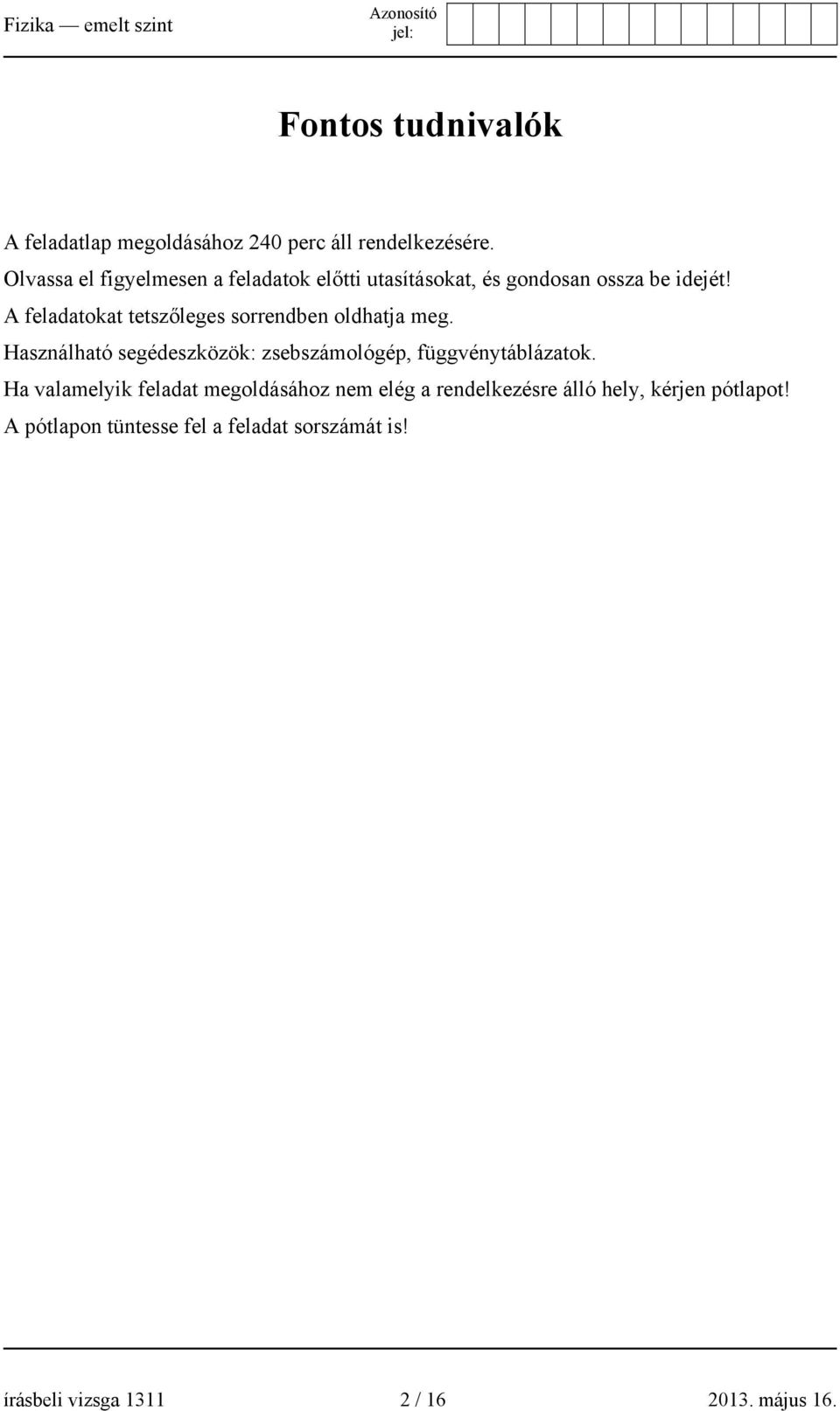A feladatokat tetszőleges sorrendben oldhatja meg. Használható segédeszközök: zsebszámológép, függvénytáblázatok.