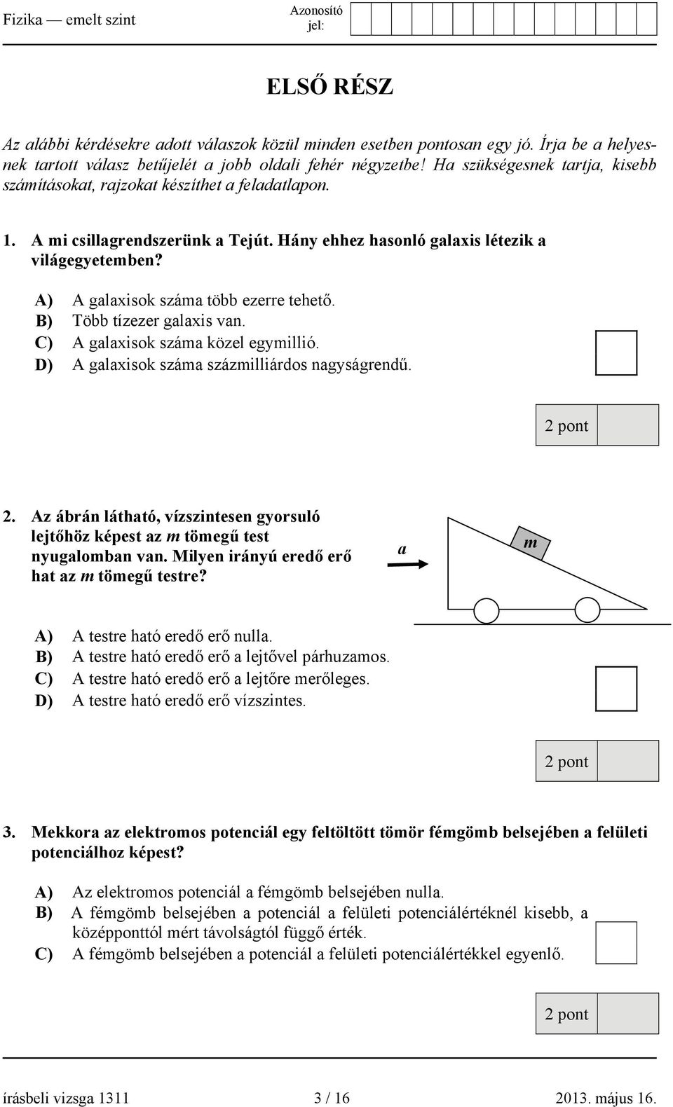 A) A galaxisok száma több ezerre tehető. B) Több tízezer galaxis van. C) A galaxisok száma közel egymillió. D) A galaxisok száma százmilliárdos nagyságrendű. 2.