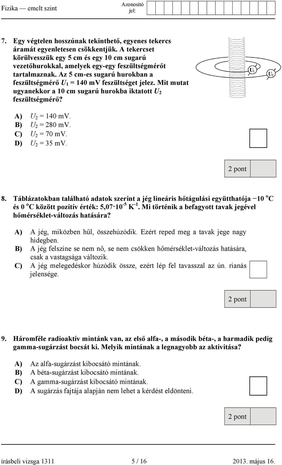 Mit mutat ugyanekkor a 10 cm sugarú hurokba iktatott U 2 feszültségmérő? A) U 2 = 140 mv. B) U 2 = 280 mv. C) U 2 = 70 mv. D) U 2 = 35 mv. 8.