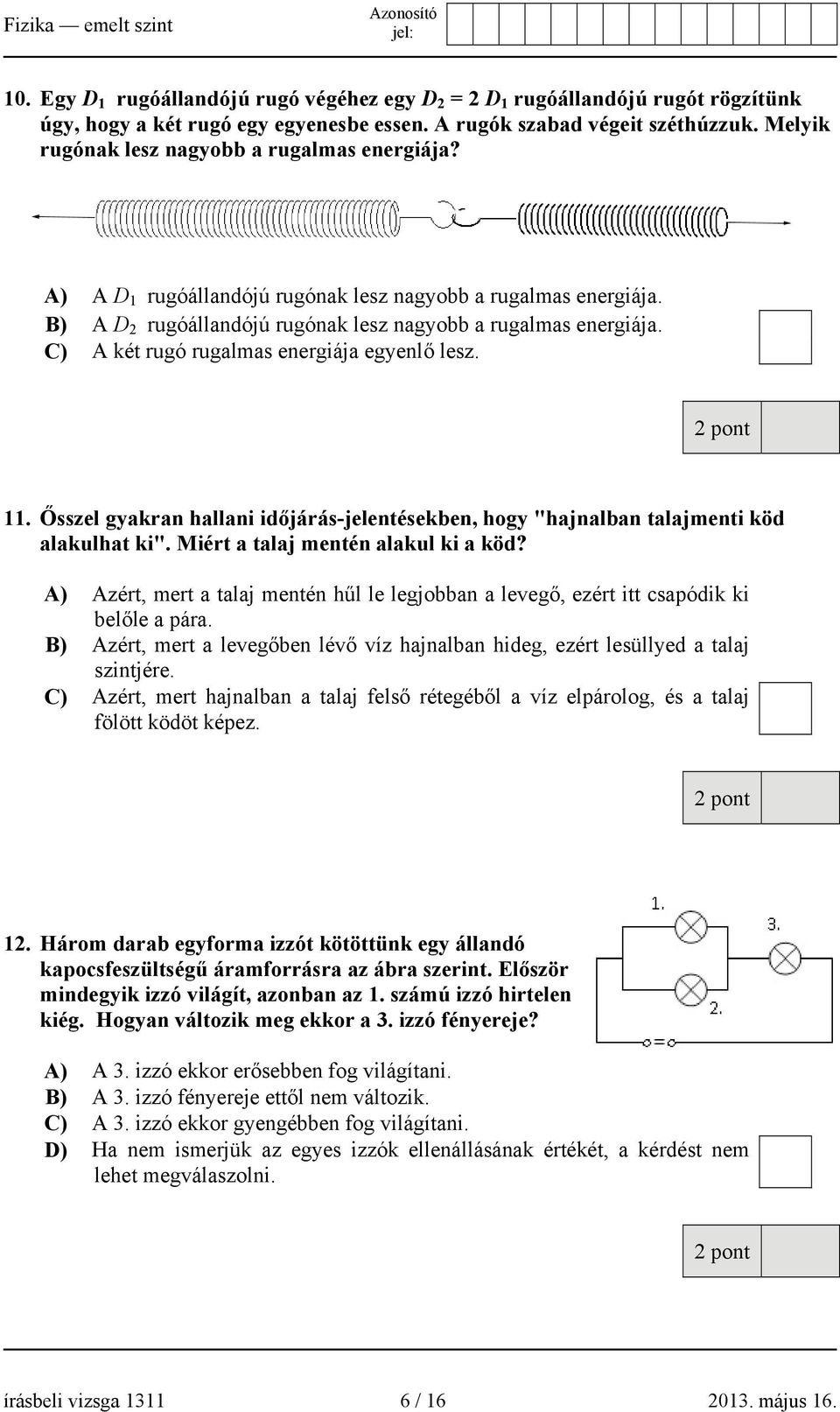C) A két rugó rugalmas energiája egyenlő lesz. 11. Ősszel gyakran hallani időjárás-jelentésekben, hogy "hajnalban talajmenti köd alakulhat ki". Miért a talaj mentén alakul ki a köd?