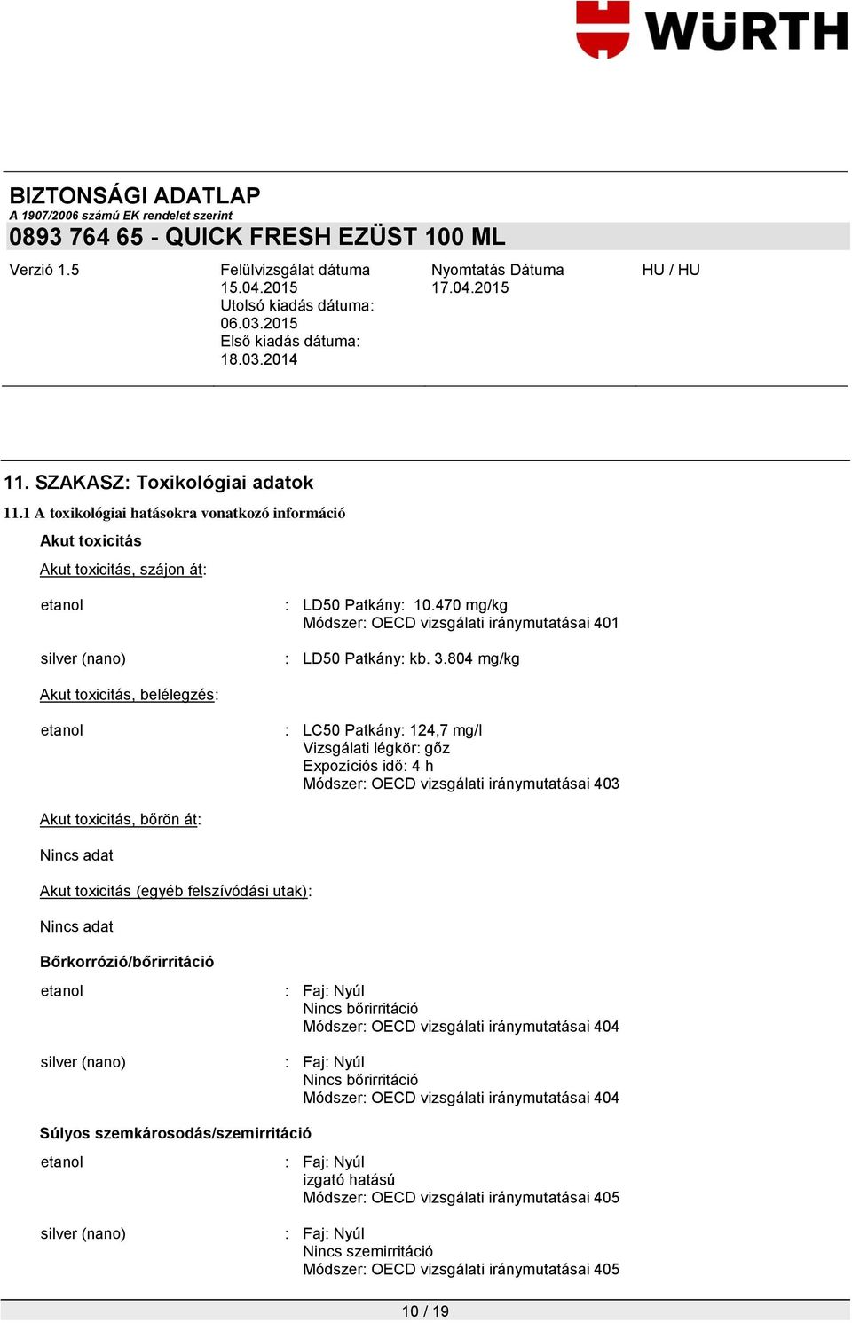 804 mg/kg Akut toxicitás, belélegzés: : LC50 Patkány: 124,7 mg/l Vizsgálati légkör: gőz Expozíciós idő: 4 h Módszer: OECD vizsgálati iránymutatásai 403 Akut toxicitás, bőrön át: Akut toxicitás (egyéb