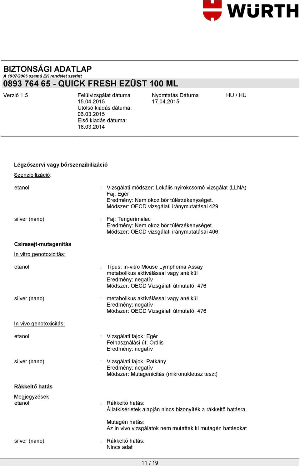 Módszer: OECD vizsgálati iránymutatásai 406 Csírasejt-mutagenitás In vitro genotoxicitás: : Típus: in-vitro Mouse Lymphoma Assay metabolikus aktiválással vagy anélkül Eredmény: negatív Módszer: OECD