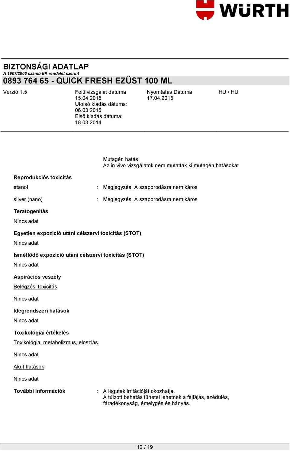 toxicitás (STOT) Aspirációs veszély Belégzési toxicitás Idegrendszeri hatások Toxikológiai értékelés Toxikológia, metabolizmus, eloszlás Akut