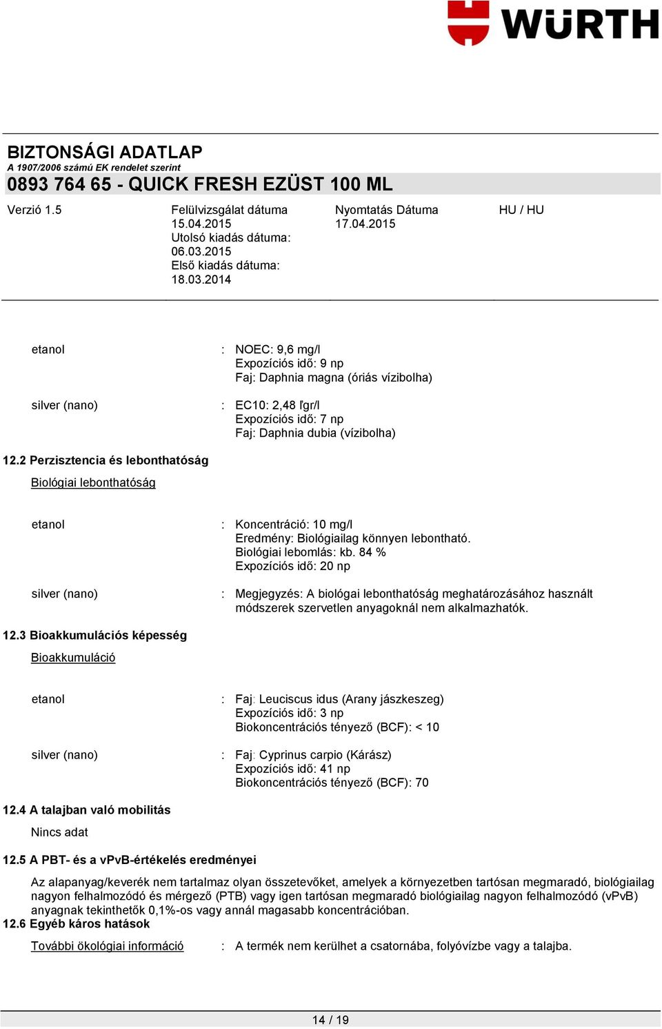 84 % Expozíciós idő: 20 np : Megjegyzés: A biológai lebonthatóság meghatározásához használt módszerek szervetlen anyagoknál nem alkalmazhatók. 12.