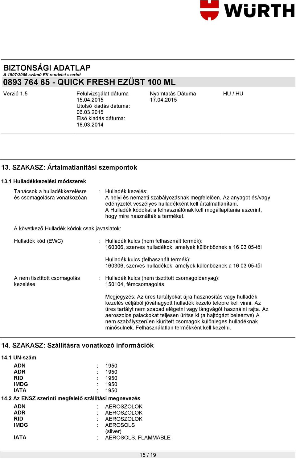 A következő Hulladék kódok csak javaslatok: Hulladék kód (EWC) : Hulladék kulcs (nem felhasznált termék): 160306, szerves hulladékok, amelyek különböznek a 16 03 05-től Hulladék kulcs (felhasznált