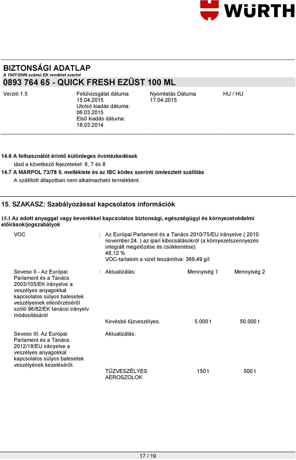 1 Az adott anyaggal vagy keverékkel kapcsolatos biztonsági, egészségügyi és környezetvédelmi előírások/jogszabályok VOC : Az Európai Parlament és a Tanács 2010/75/EU irányelve ( 2010. november 24.