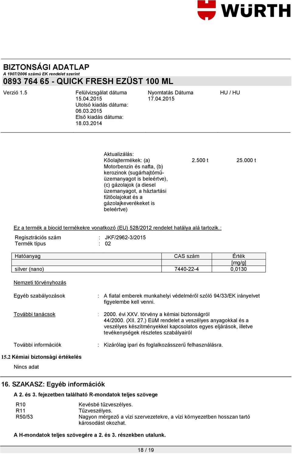 : Regisztrációs szám : JKF/2962-3/2015 Termék típus : 02 Hatóanyag CAS szám Érték [mg/g] 7440-22-4 0,0130 Nemzeti törvényhozás Egyéb szabályozások További tanácsok További információk : A fiatal