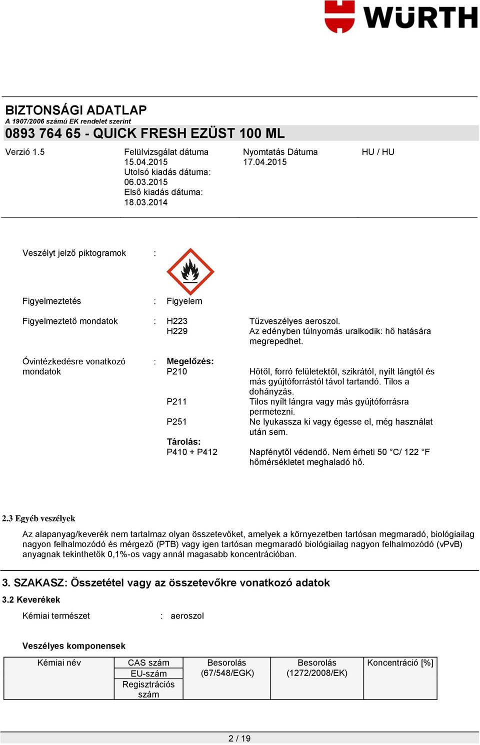 Tilos nyílt lángra vagy más gyújtóforrásra permetezni. Ne lyukassza ki vagy égesse el, még használat után sem. Tárolás: P410 + P412 Napfénytől védendő.