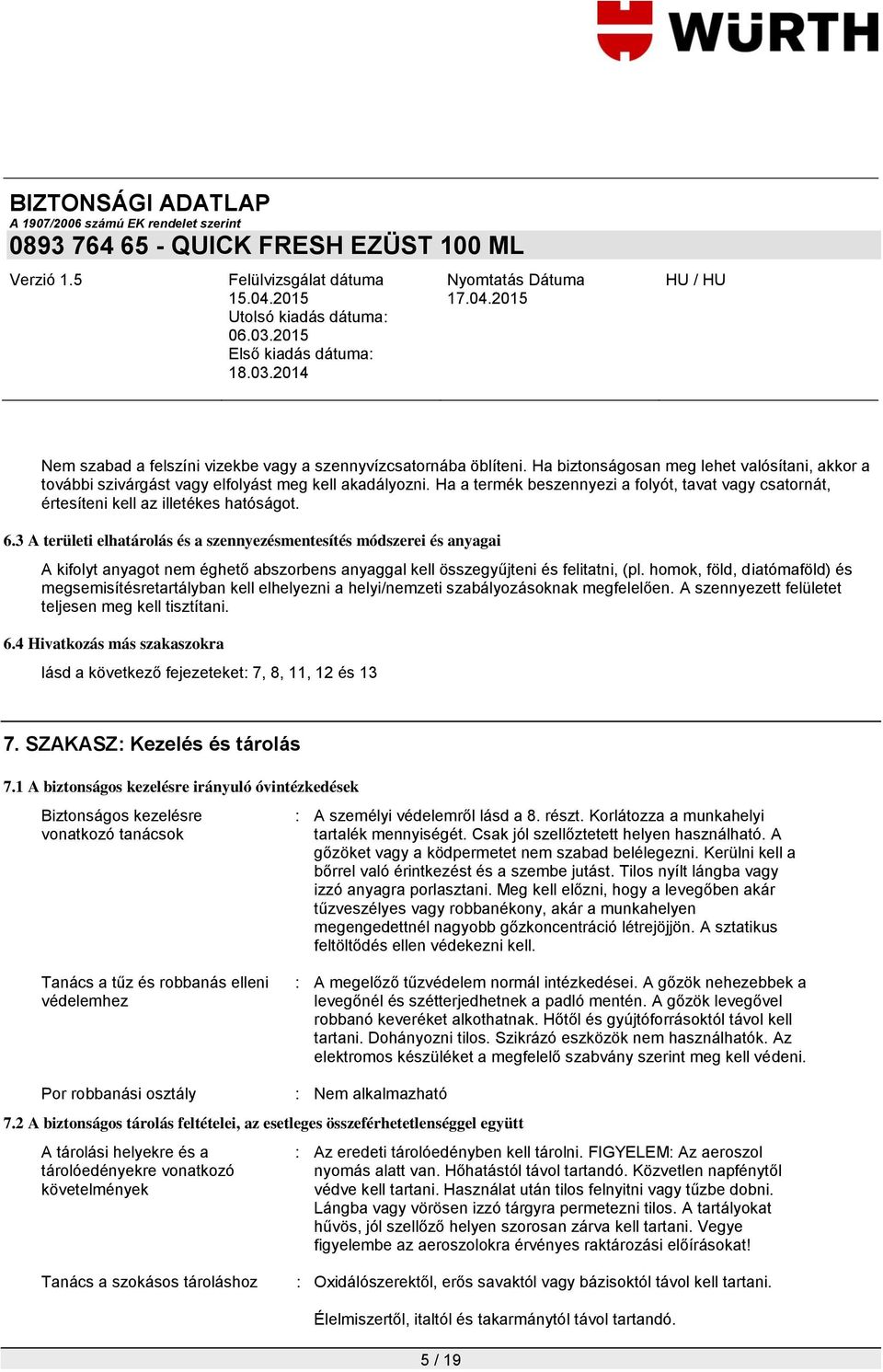 3 A területi elhatárolás és a szennyezésmentesítés módszerei és anyagai A kifolyt anyagot nem éghető abszorbens anyaggal kell összegyűjteni és felitatni, (pl.