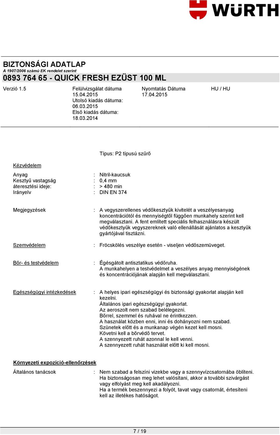 A fent említett speciális felhasználásra készült védőkesztyűk vegyszereknek való ellenállását ajánlatos a kesztyűk gyártójával tisztázni. : Fröcskölés veszélye esetén - viseljen védőszemüveget.