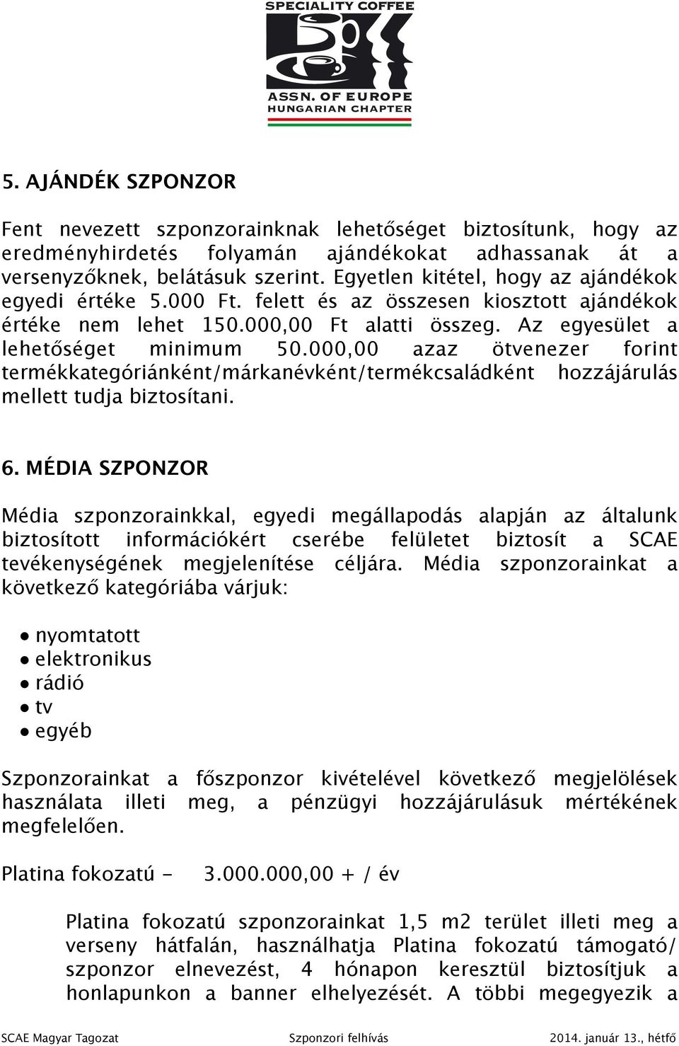 000,00 azaz ötvenezer forint termékkategóriánként/márkanévként/termékcsaládként hozzájárulás mellett tudja biztosítani. 6.