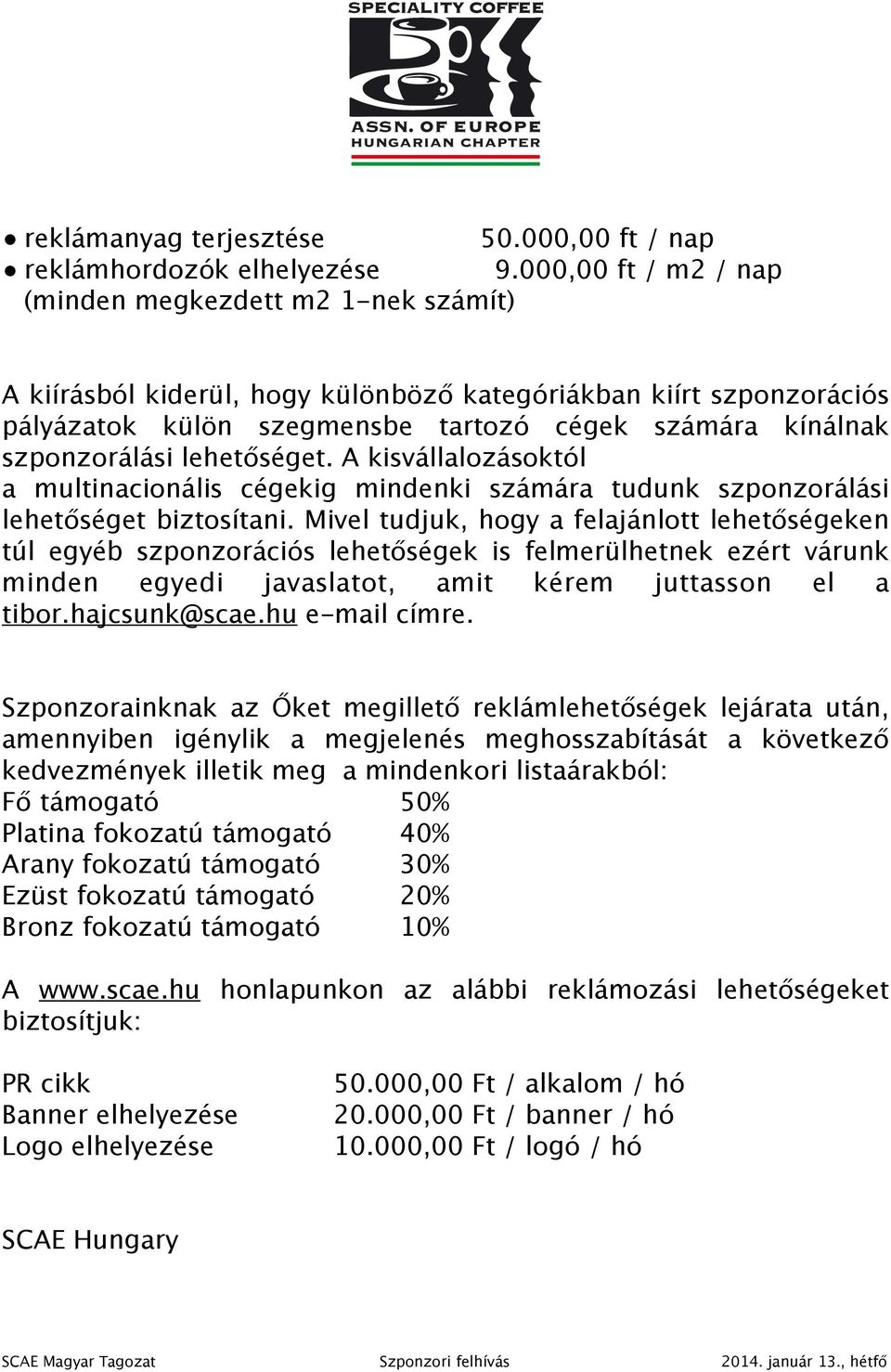 lehetőséget. A kisvállalozásoktól a multinacionális cégekig mindenki számára tudunk szponzorálási lehetőséget biztosítani.