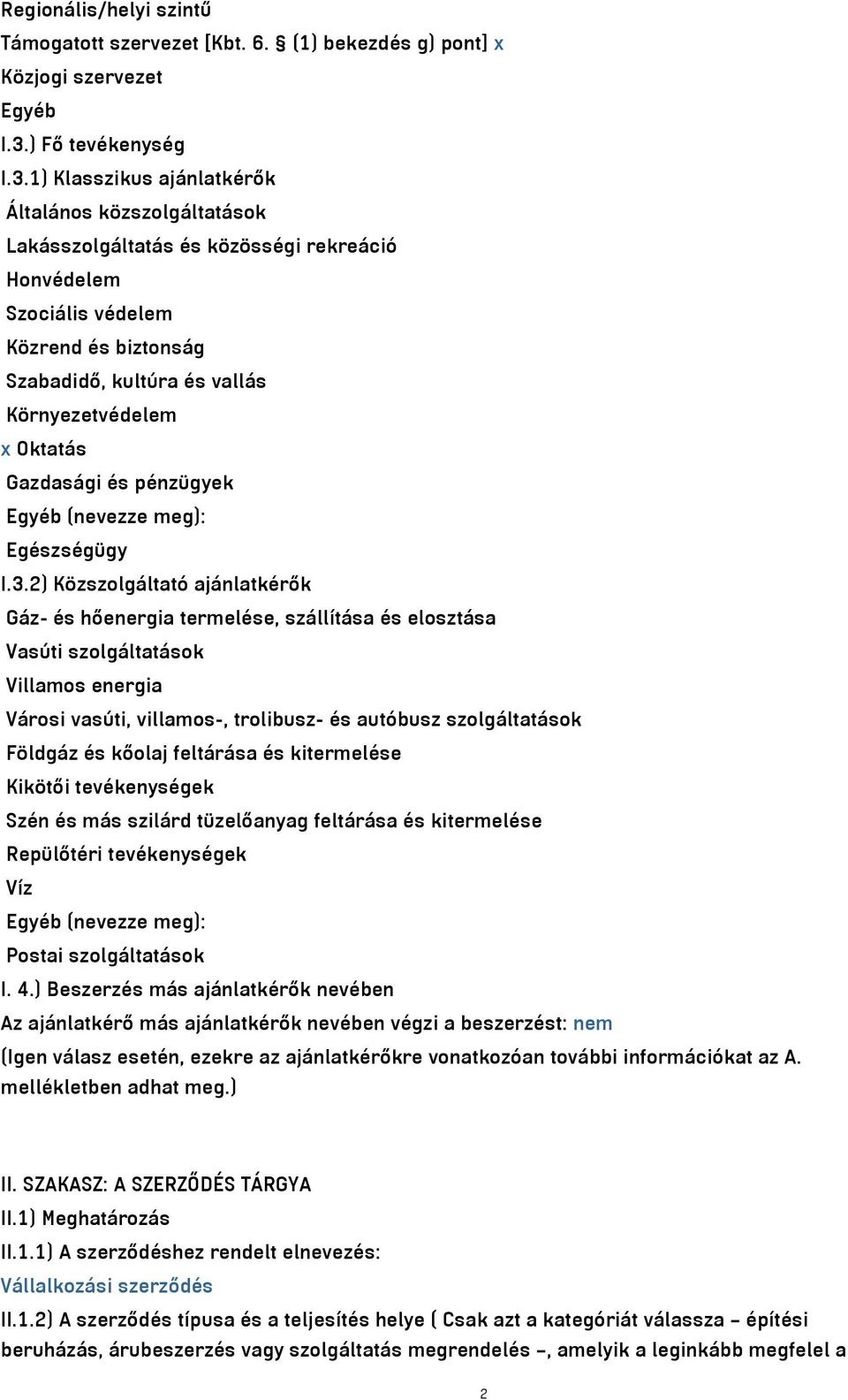 1) Klasszikus ajánlatkérők Általános közszolgáltatások Lakásszolgáltatás és közösségi rekreáció Honvédelem Szociális védelem Közrend és biztonság Szabadidő, kultúra és vallás Környezetvédelem x