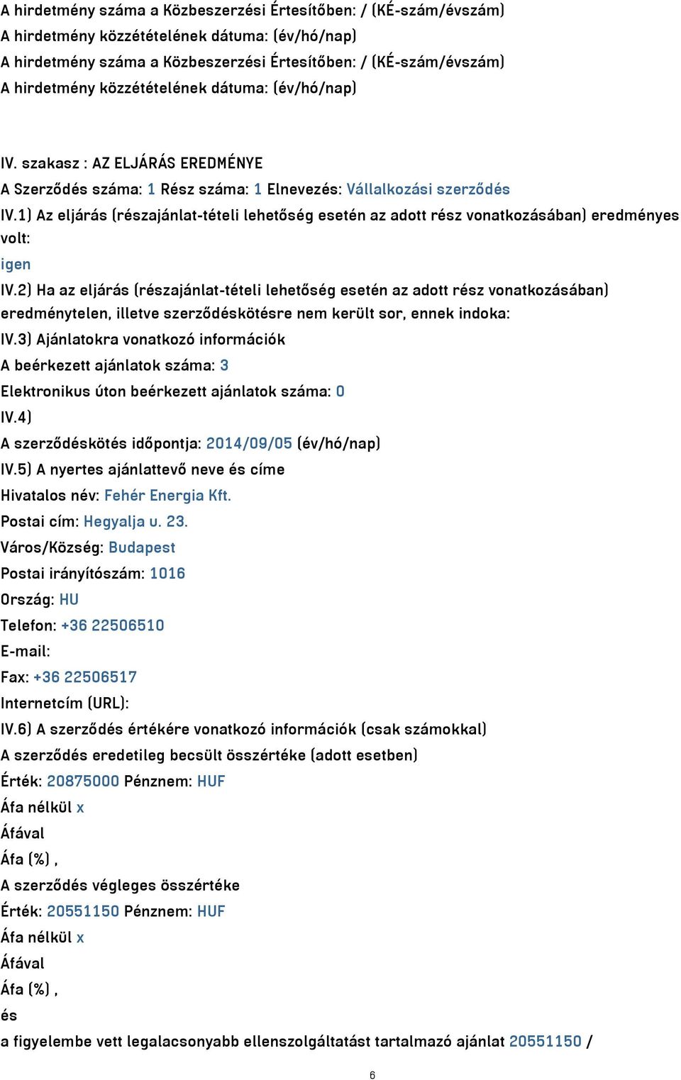 1) Az eljárás (részajánlat-tételi lehetőség esetén az adott rész vonatkozásában) eredményes volt: igen IV.