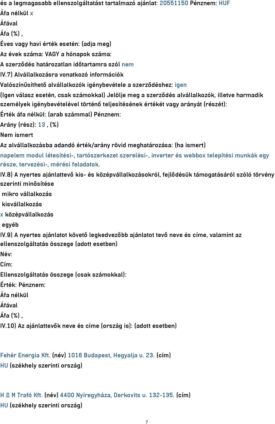 7) Alvállalkozásra vonatkozó információk Valószínűsíthető alvállalkozók igénybevétele a szerződéshez: igen (Igen válasz esetén, csak számokkal) Jelölje meg a szerződés alvállalkozók, illetve harmadik