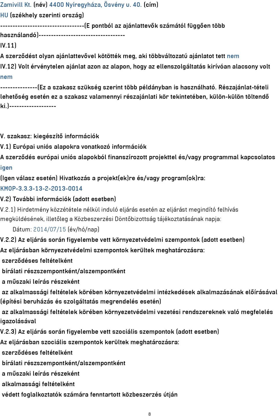 11) A szerződést olyan ajánlattevővel kötötték meg, aki többváltozatú ajánlatot tett nem IV.