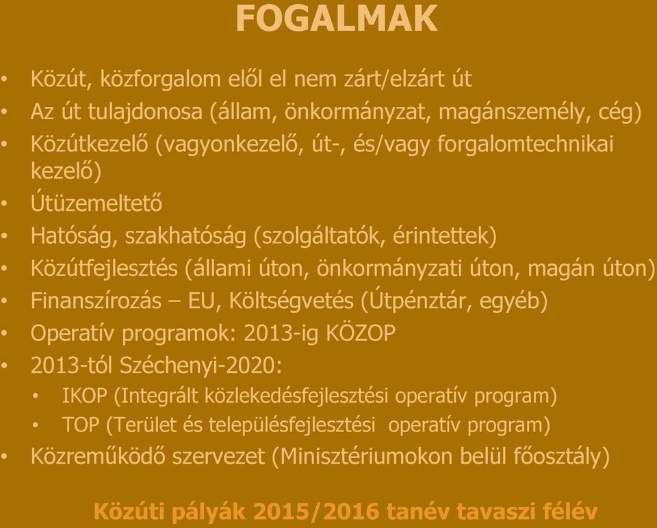úton, magán úton) Finanszírozás EU, Költségvetés (Útpénztár, egyéb) Operatív programok: 2013-ig KÖZOP 2013-tól Széchenyi-2020: IKOP (Integrált