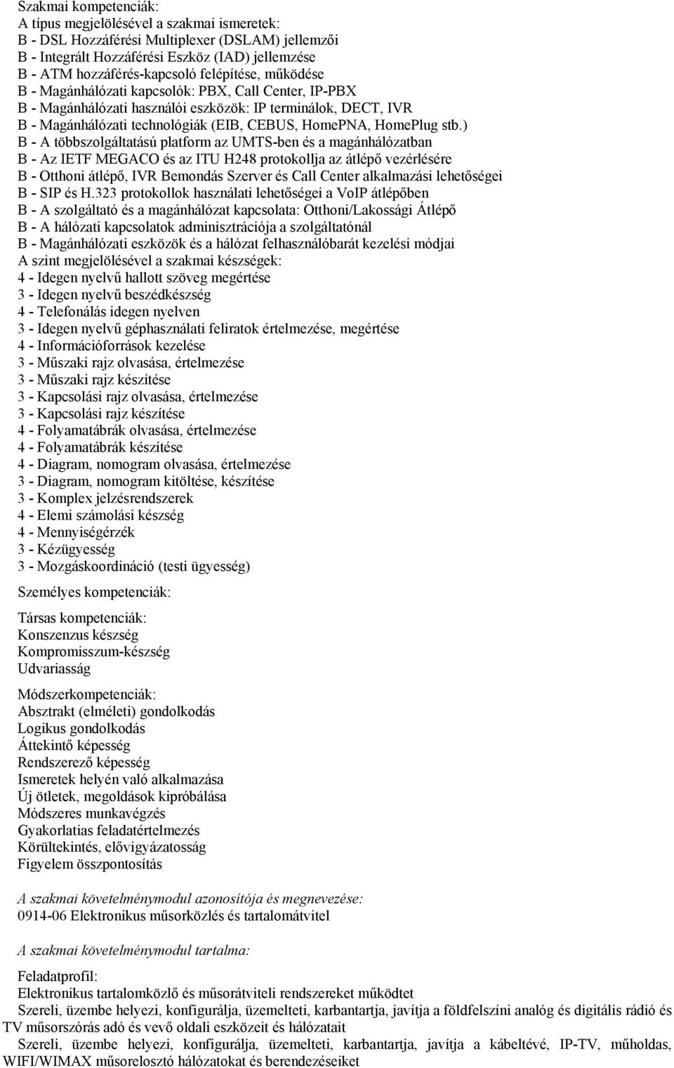 stb.) B - A többszolgáltatású platform az UMTS-ben és a magánhálózatban B - Az IETF MEGACO és az ITU H248 protokollja az átlépő vezérlésére B - Otthoni átlépő, IVR Bemondás Szerver és Call Center