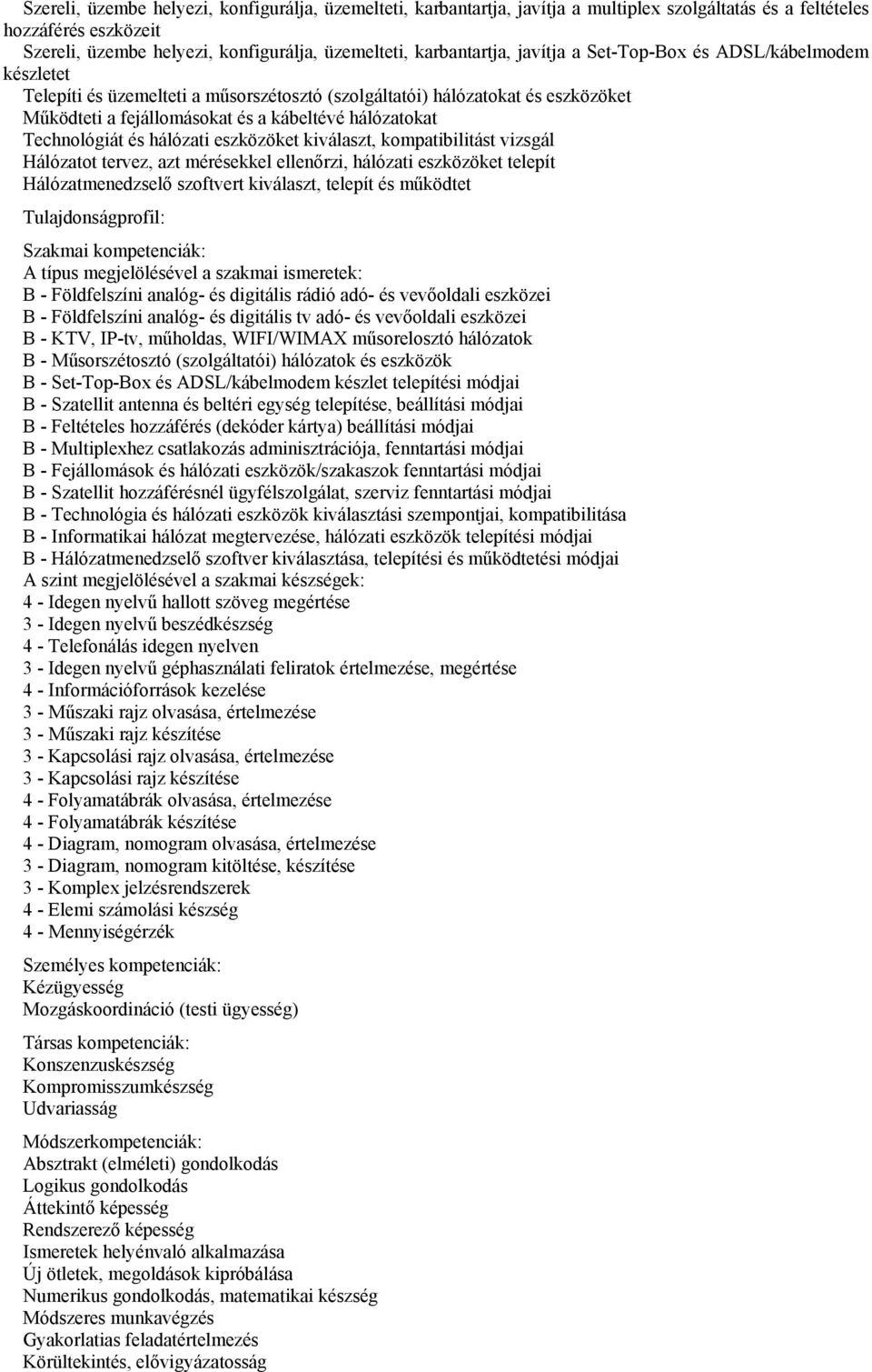 és hálózati eszközöket kiválaszt, kompatibilitást vizsgál Hálózatot tervez, azt mérésekkel ellenőrzi, hálózati eszközöket telepít Hálózatmenedzselő szoftvert kiválaszt, telepít és működtet