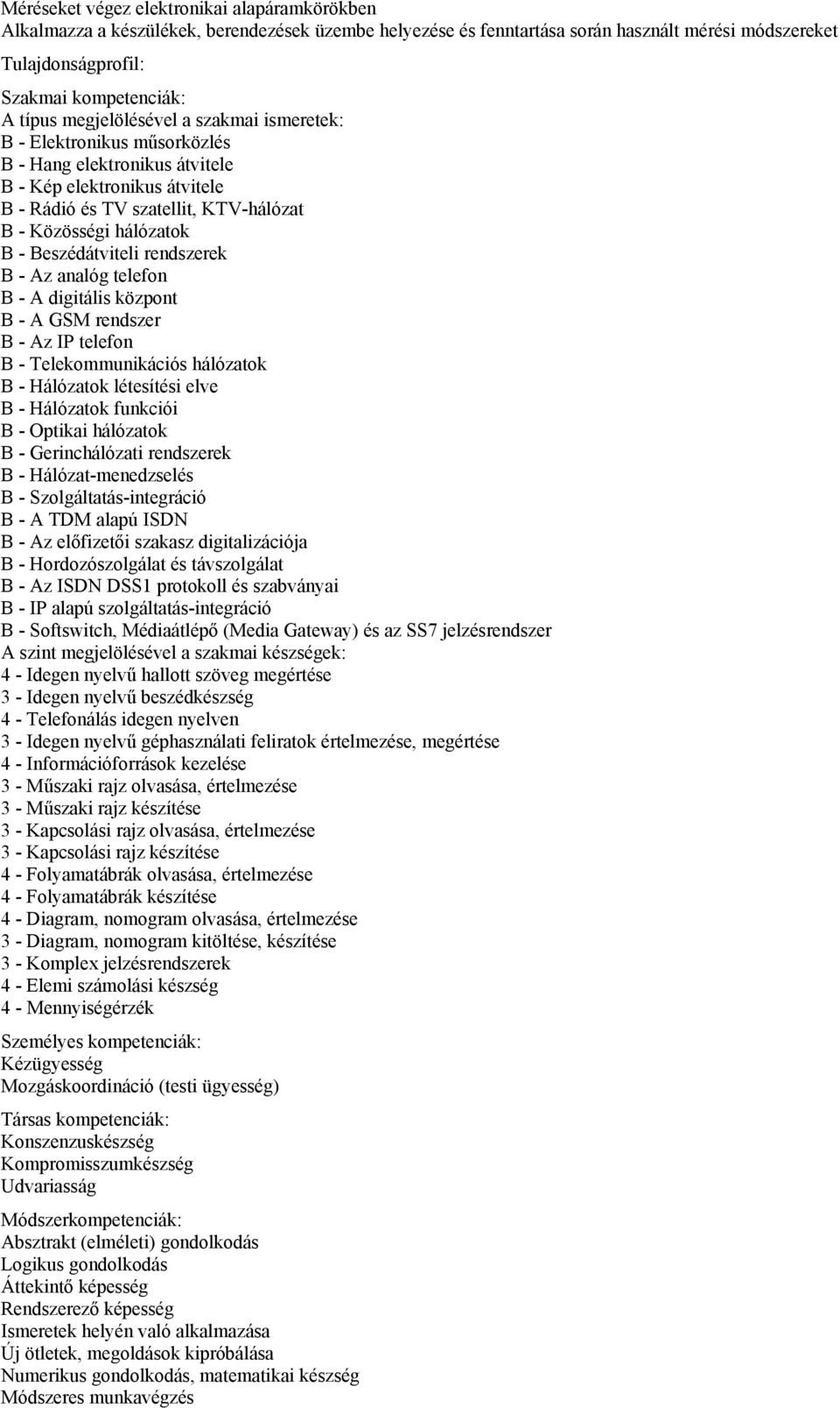 Beszédátviteli rendszerek B - Az analóg telefon B - A digitális központ B - A GSM rendszer B - Az IP telefon B - Telekommunikációs hálózatok B - Hálózatok létesítési elve B - Hálózatok funkciói B -
