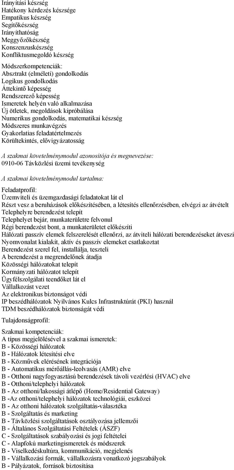 munkavégzés Gyakorlatias feladatértelmezés Körültekintés, elővigyázatosság A szakmai követelménymodul azonosítója és megnevezése: 0910-06 Távközlési üzemi tevékenység A szakmai követelménymodul