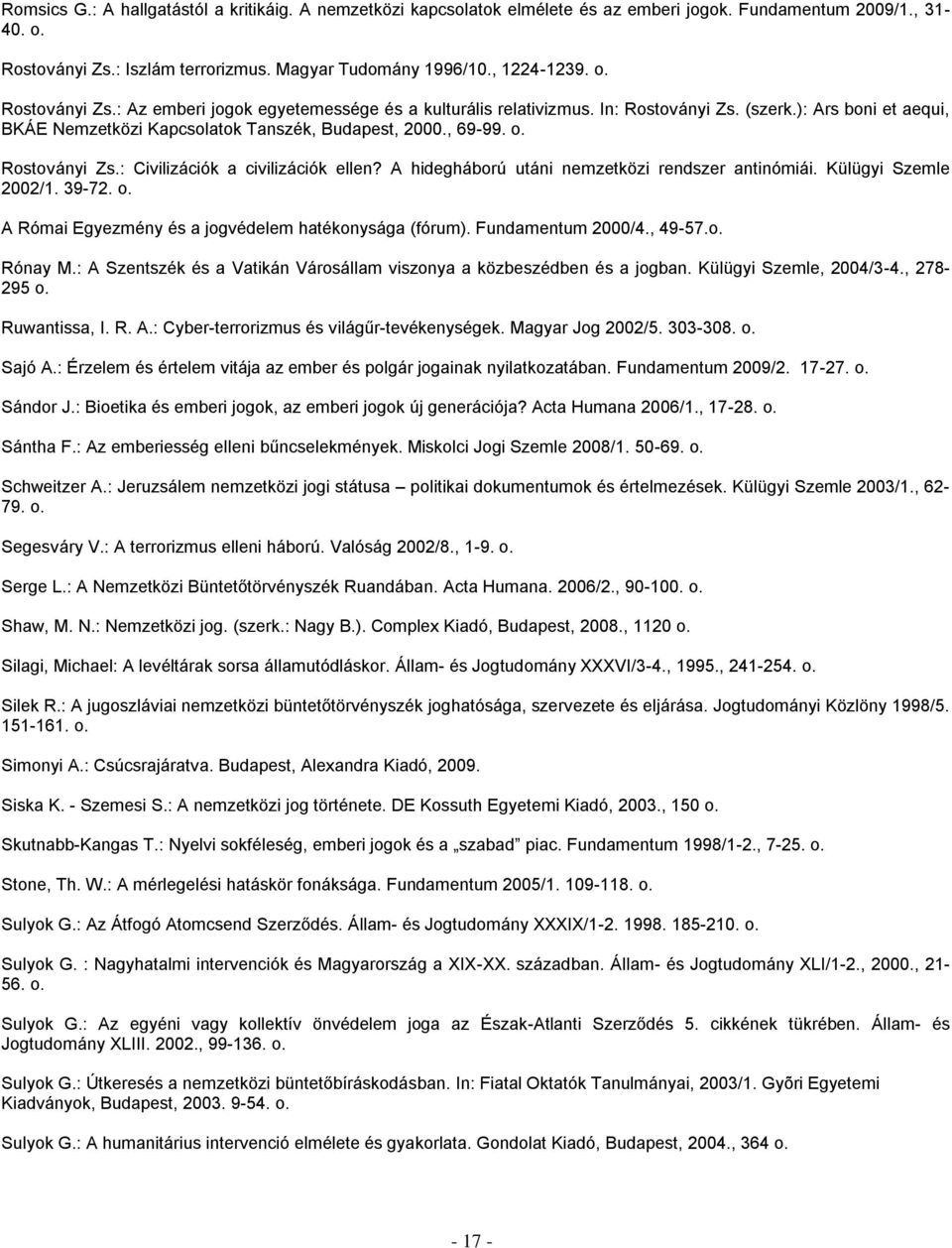A hidegháború utáni nemzetközi rendszer antinómiái. Külügyi Szemle 2002/1. 39-72. o. A Római Egyezmény és a jogvédelem hatékonysága (fórum). Fundamentum 2000/4., 49-57.o. Rónay M.