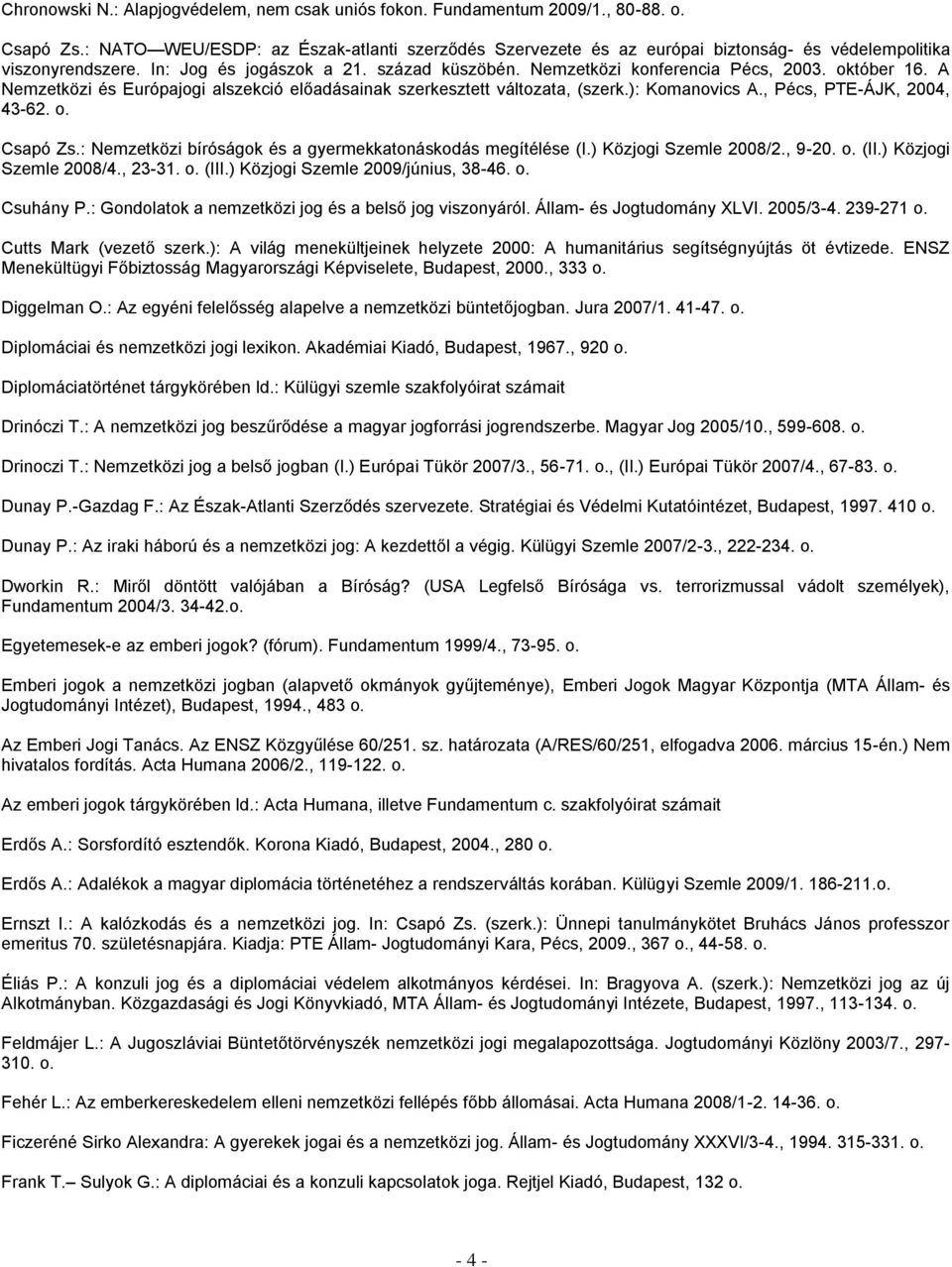 október 16. A Nemzetközi és Európajogi alszekció előadásainak szerkesztett változata, (szerk.): Komanovics A., Pécs, PTE-ÁJK, 2004, 43-62. o. Csapó Zs.