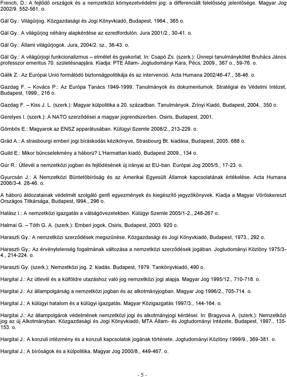 In: Csapó Zs. (szerk.): Ünnepi tanulmánykötet Bruhács János professzor emeritus 70. születésnapjára. Kiadja: PTE Állam- Jogtudományi Kara, Pécs, 2009., 367 o., 59-76. o. Gálik Z.
