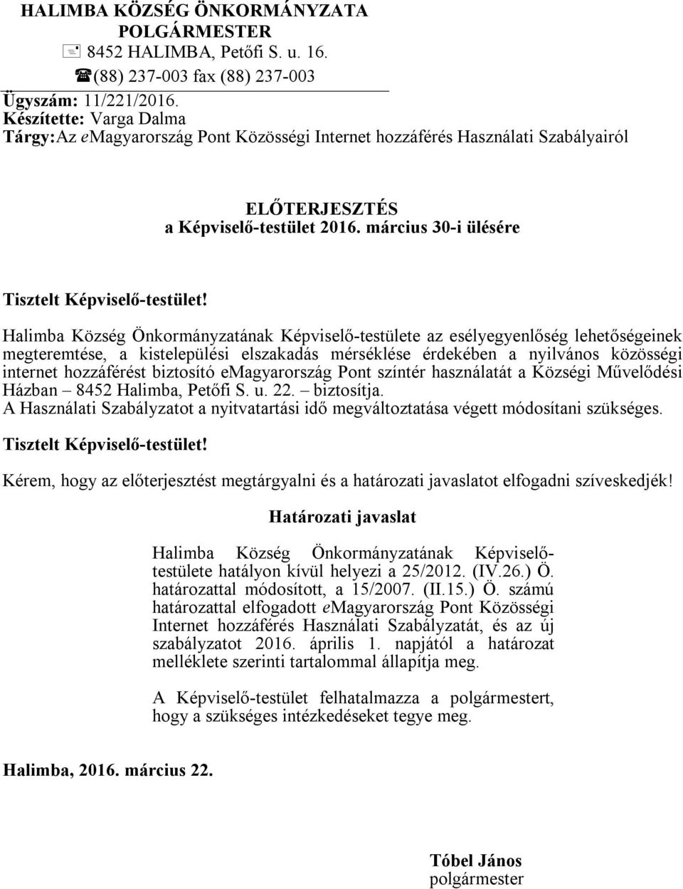 Halimba Község Önkormányzatának Képviselő-testülete az esélyegyenlőség lehetőségeinek megteremtése, a kistelepülési elszakadás mérséklése érdekében a nyilvános közösségi internet hozzáférést