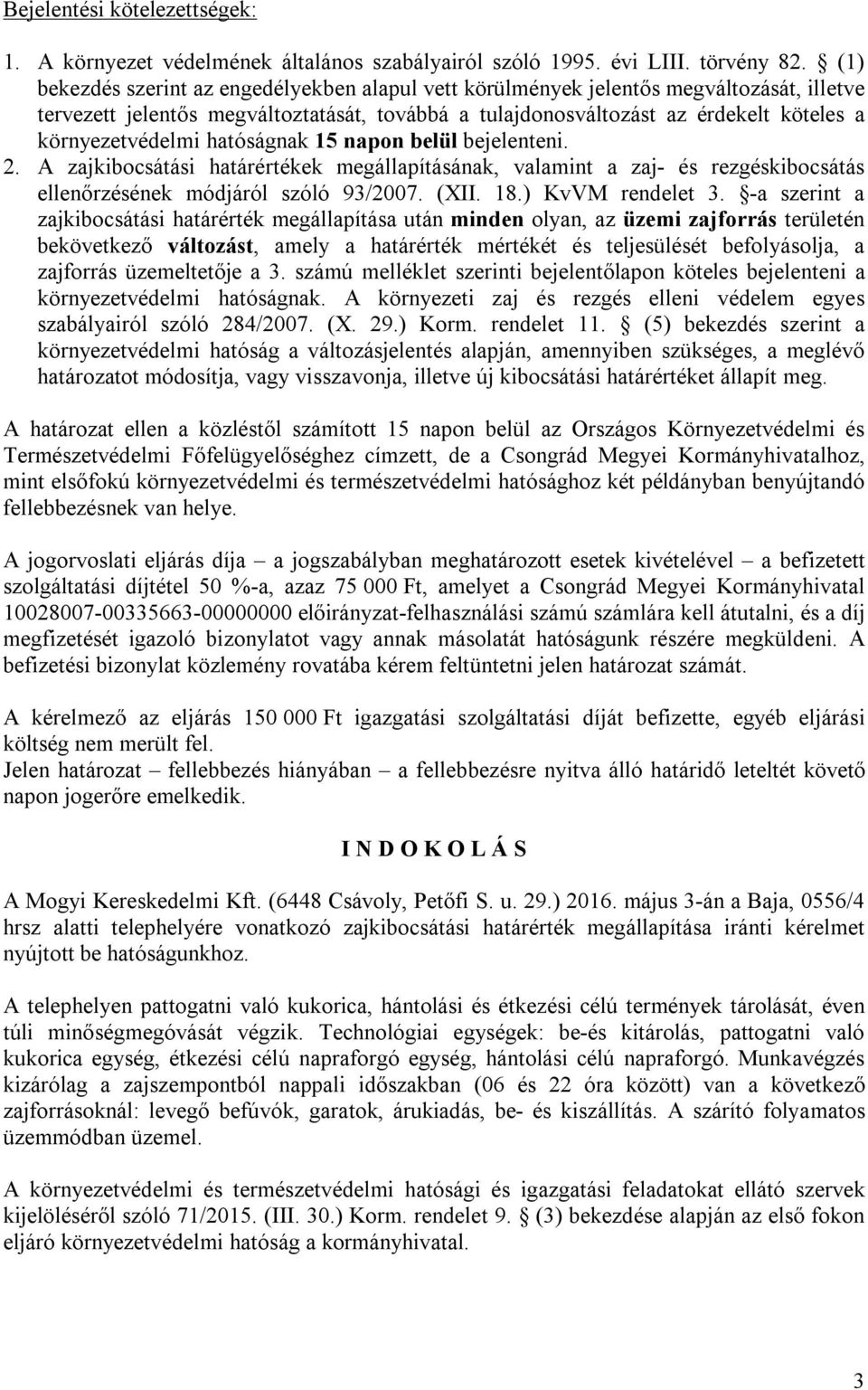 hatóságnak 15 napon belül bejelenteni. 2. A zajkibocsátási határértékek megállapításának, valamint a zaj- és rezgéskibocsátás ellenőrzésének módjáról szóló 93/2007. (XII. 18.) KvVM rendelet 3.