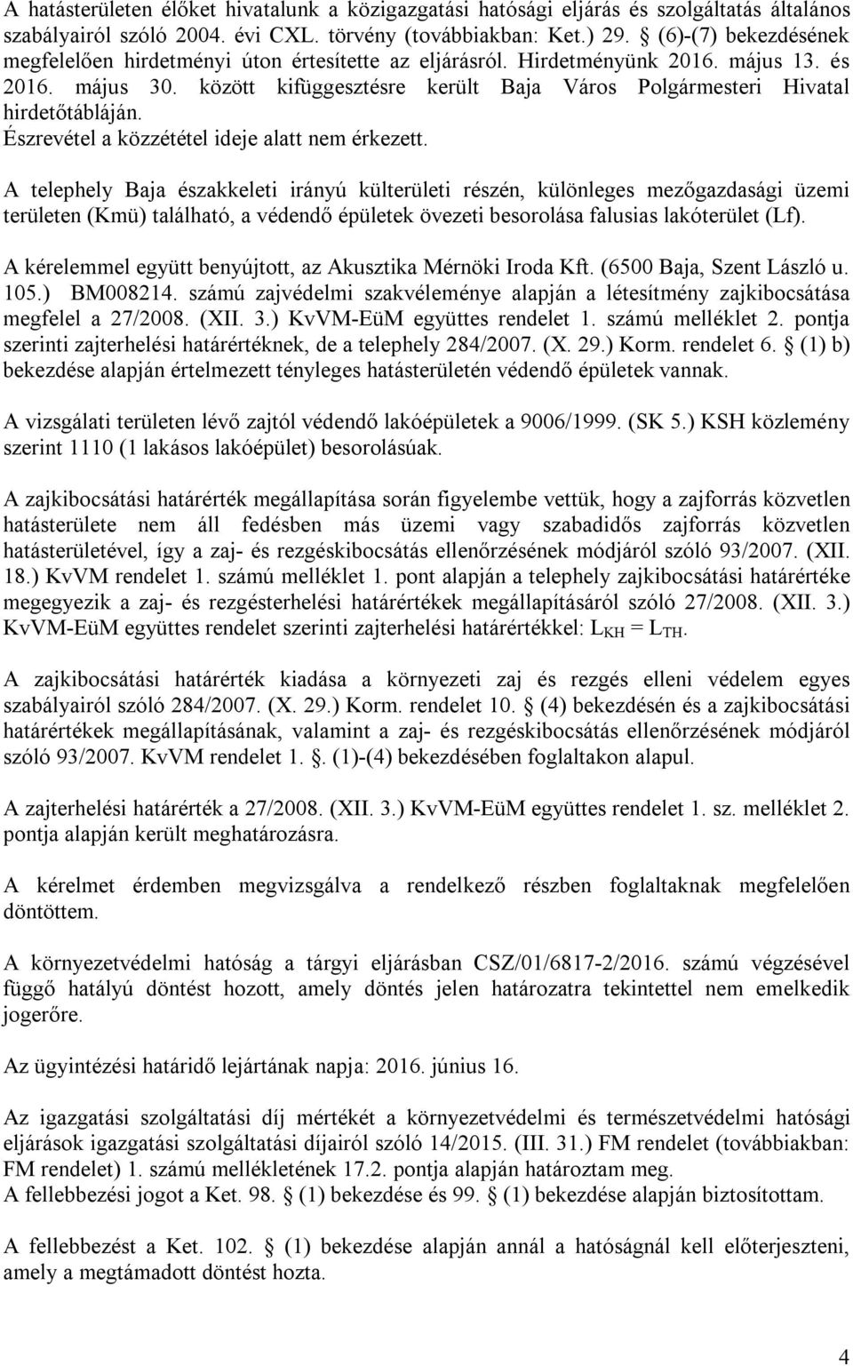 között kifüggesztésre került Baja Város Polgármesteri Hivatal hirdetőtábláján. Észrevétel a közzététel ideje alatt nem érkezett.