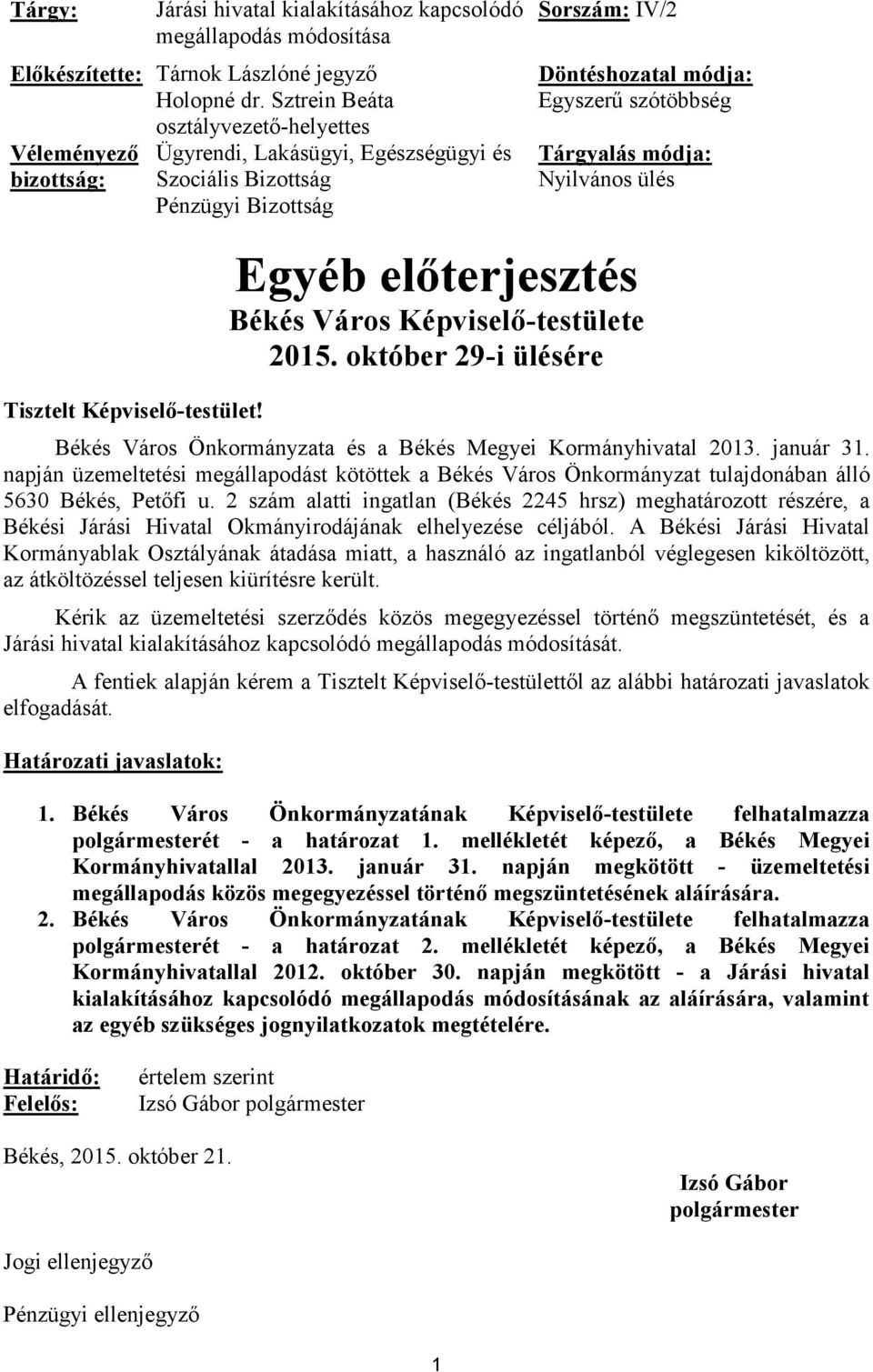 Ügyrendi, Lakásügyi, Egészségügyi és Szociális Bizottság Pénzügyi Bizottság Sorszám: IV/2 Döntéshozatal módja: Egyszerű szótöbbség Tárgyalás módja: Nyilvános ülés Egyéb előterjesztés Békés Város