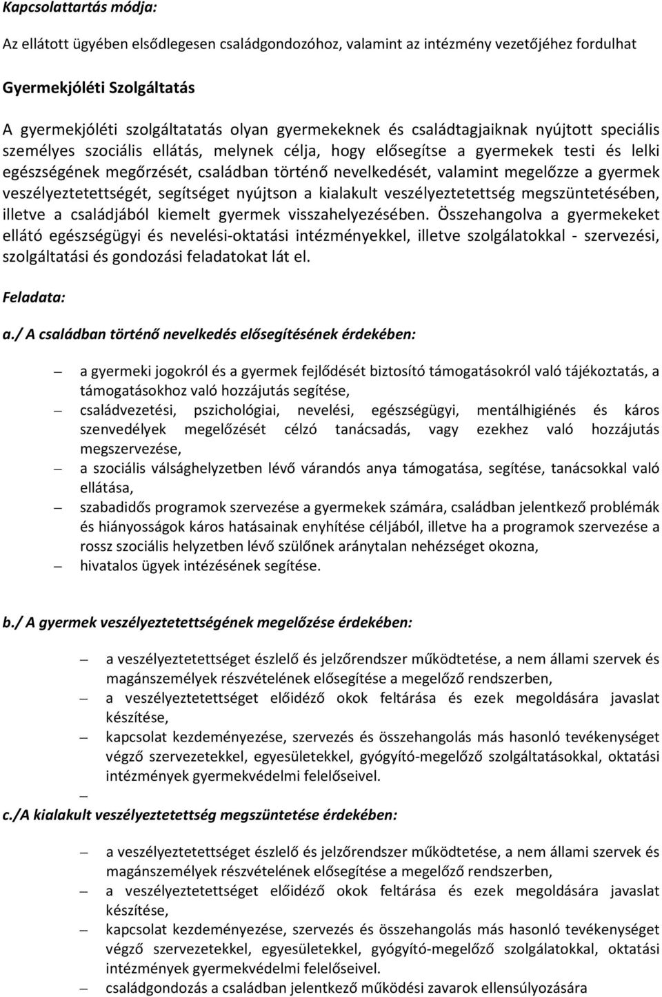 a gyermek veszélyeztetettségét, segítséget nyújtson a kialakult veszélyeztetettség megszüntetésében, illetve a családjából kiemelt gyermek visszahelyezésében.