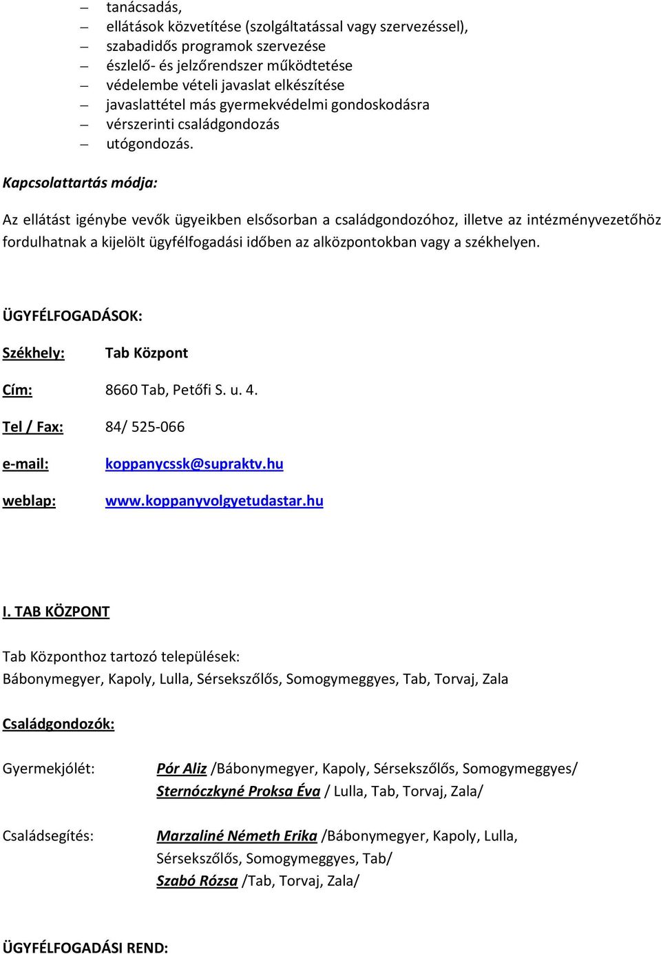 Kapcsolattartás módja: Az ellátást igénybe vevők ügyeikben elsősorban a családgondozóhoz, illetve az intézményvezetőhöz fordulhatnak a kijelölt ügyfélfogadási időben az alközpontokban vagy a