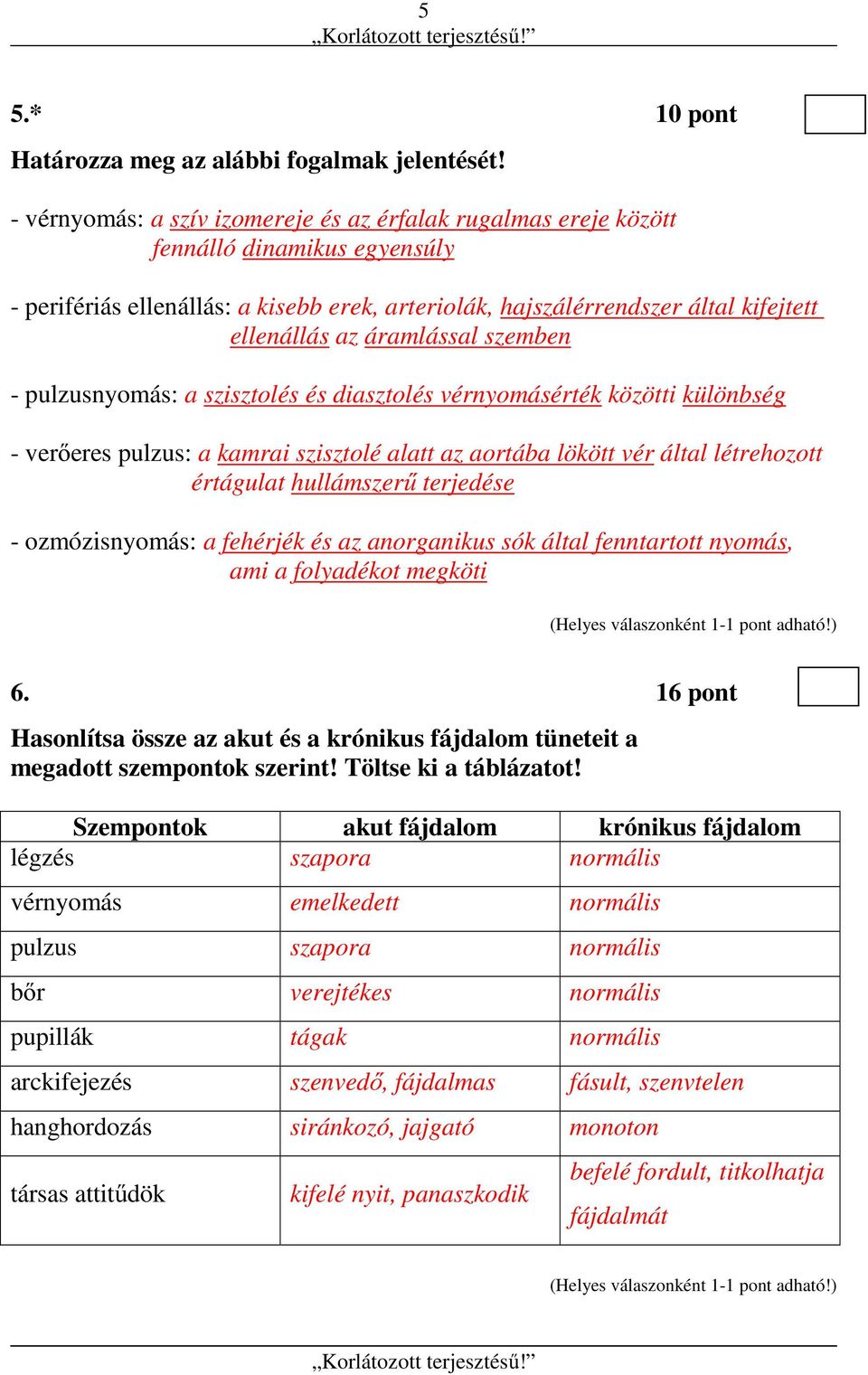 áramlással szemben - pulzusnyomás: a szisztolés és diasztolés vérnyomásérték közötti különbség - verőeres pulzus: a kamrai szisztolé alatt az aortába lökött vér által létrehozott értágulat