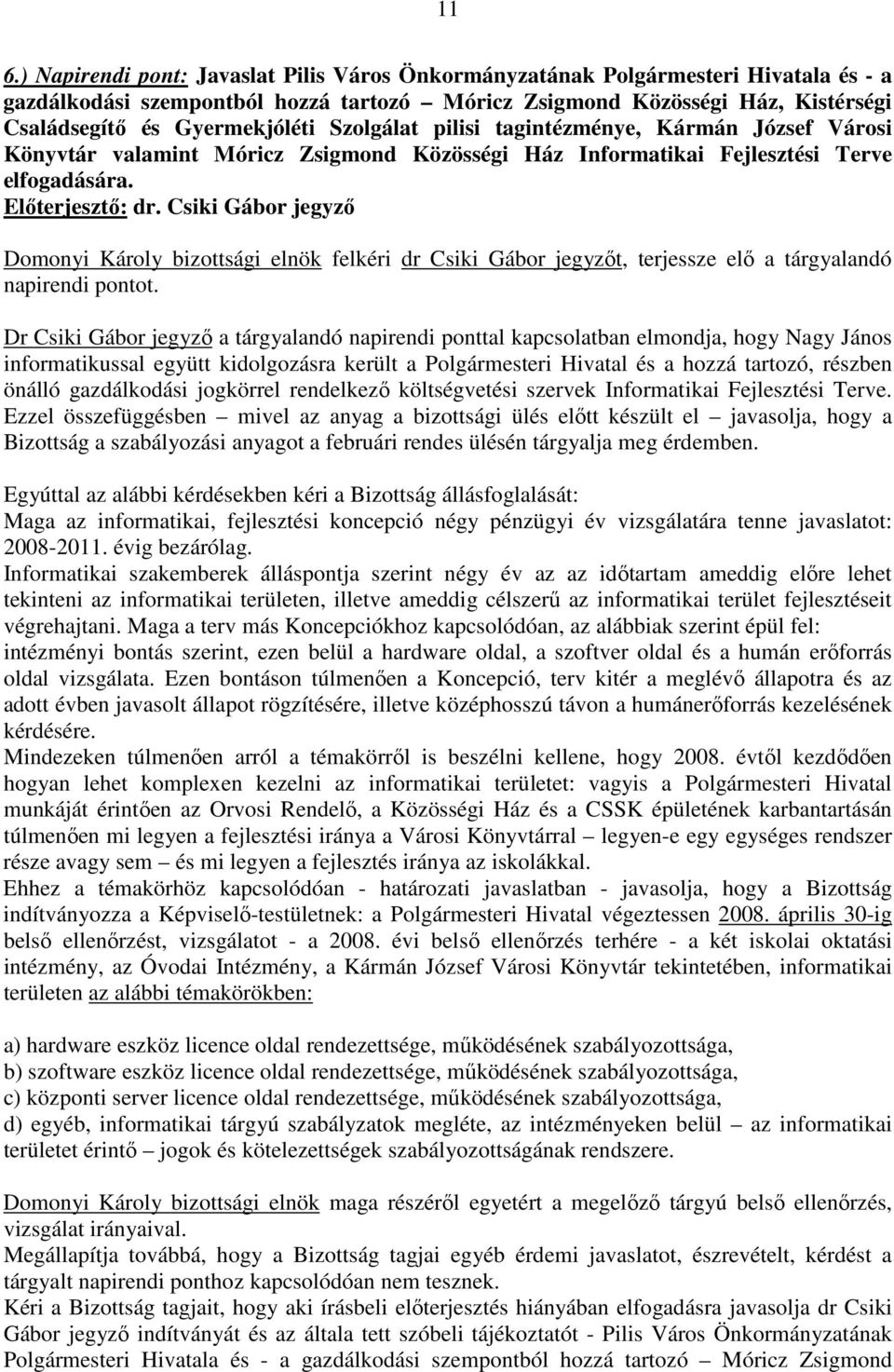 Csiki Gábor jegyzı Domonyi Károly bizottsági elnök felkéri dr Csiki Gábor jegyzıt, terjessze elı a tárgyalandó napirendi pontot.
