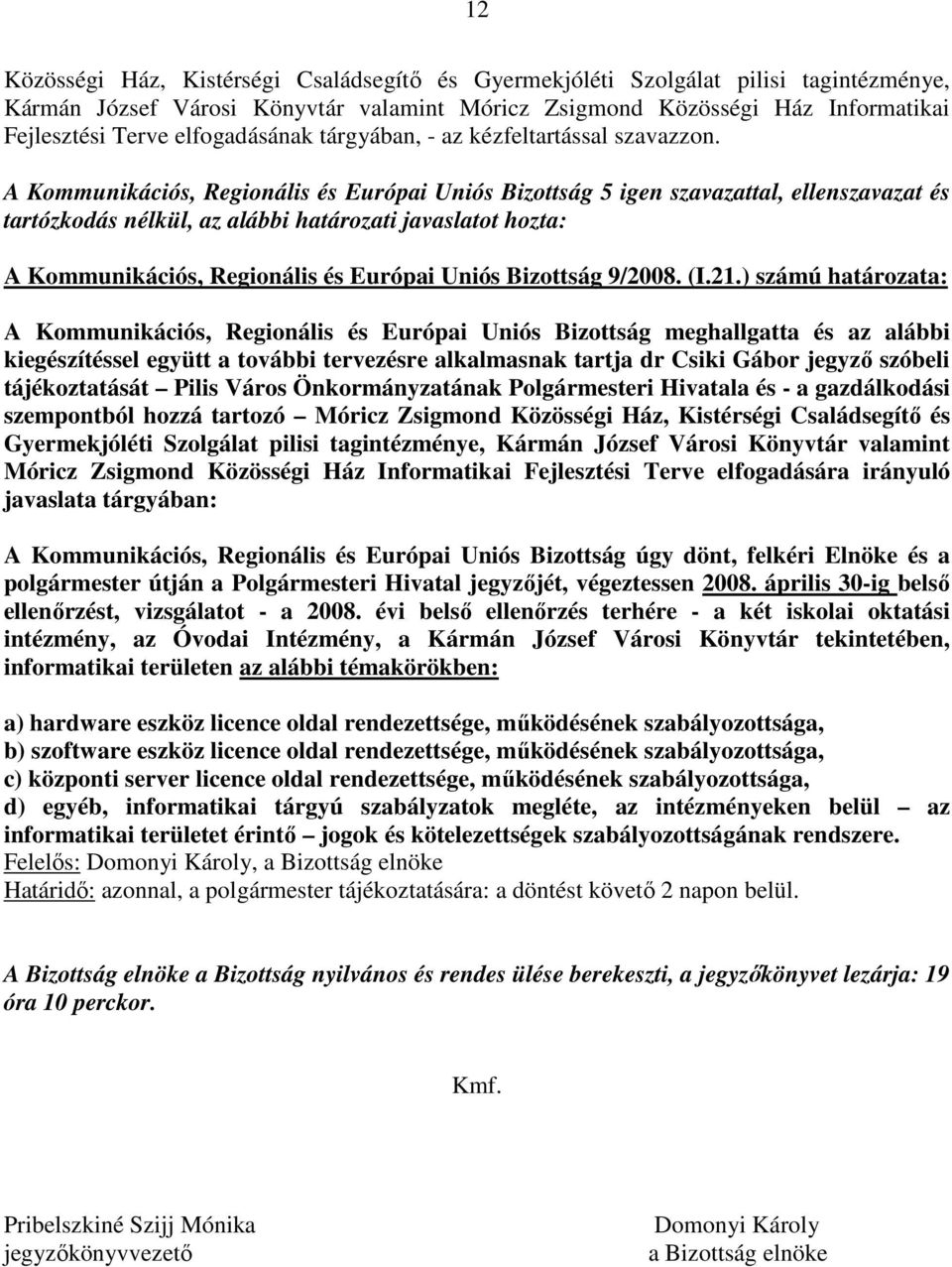 ) számú határozata: A Kommunikációs, Regionális és Európai Uniós Bizottság meghallgatta és az alábbi kiegészítéssel együtt a további tervezésre alkalmasnak tartja dr Csiki Gábor jegyzı szóbeli